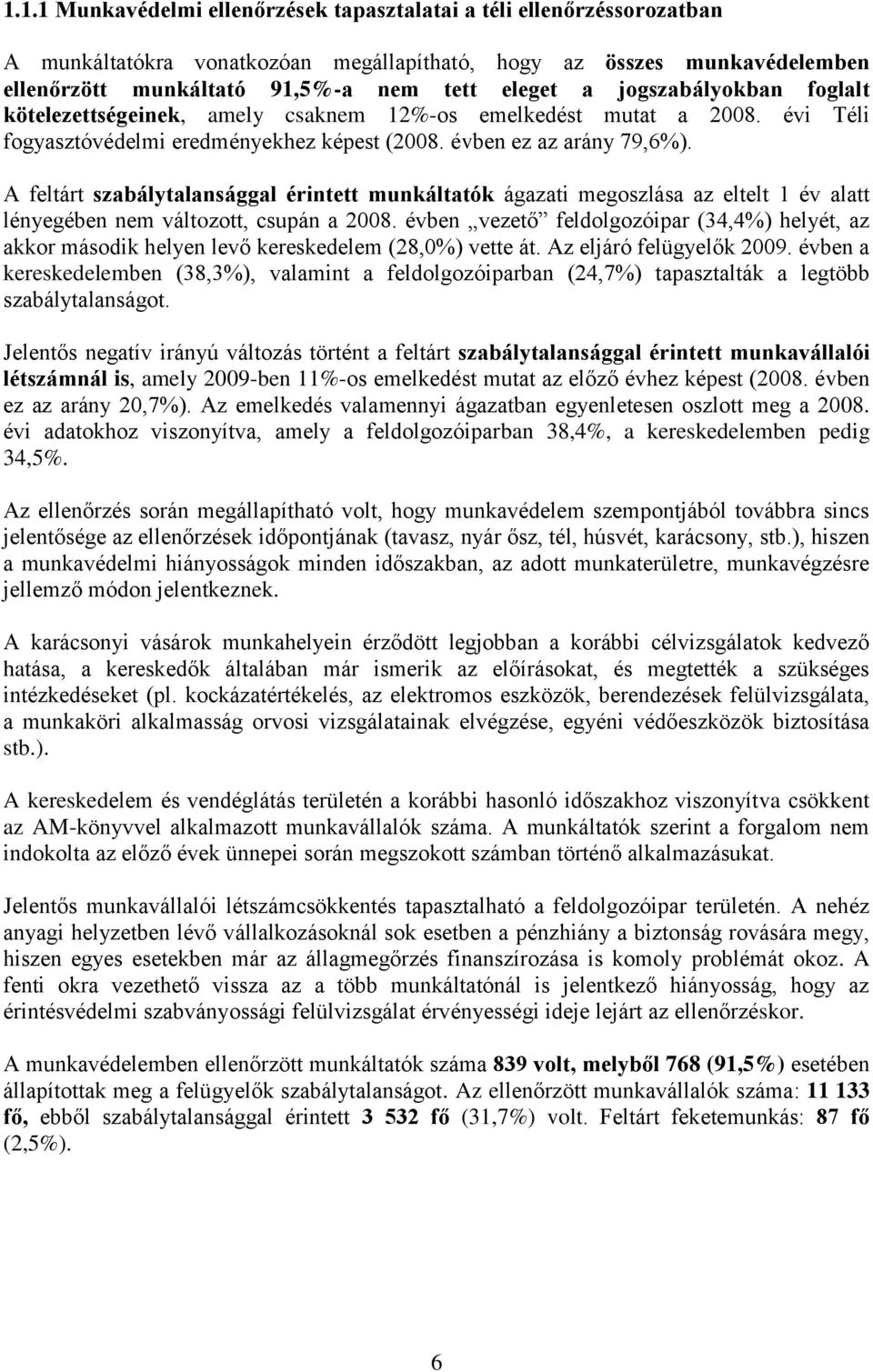 A feltárt szabálytalansággal érintett munkáltatók ágazati megoszlása az eltelt 1 év alatt lényegében nem változott, csupán a 2008.