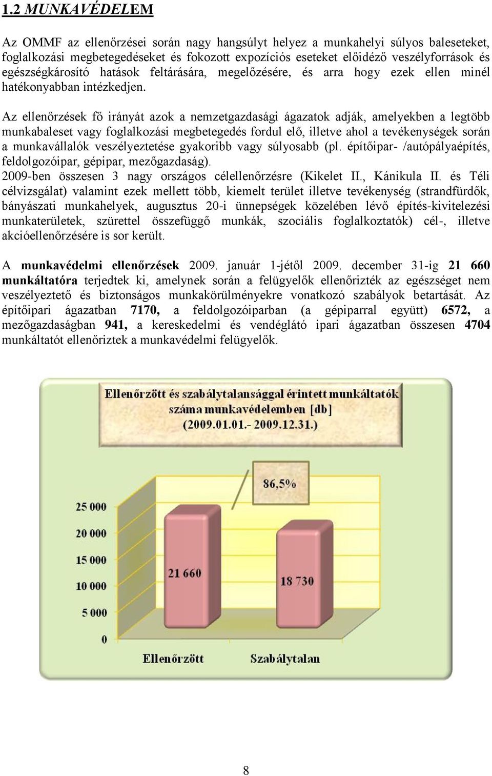 Az ellenőrzések fő irányát azok a nemzetgazdasági ágazatok adják, amelyekben a legtöbb munkabaleset vagy foglalkozási megbetegedés fordul elő, illetve ahol a tevékenységek során a munkavállalók