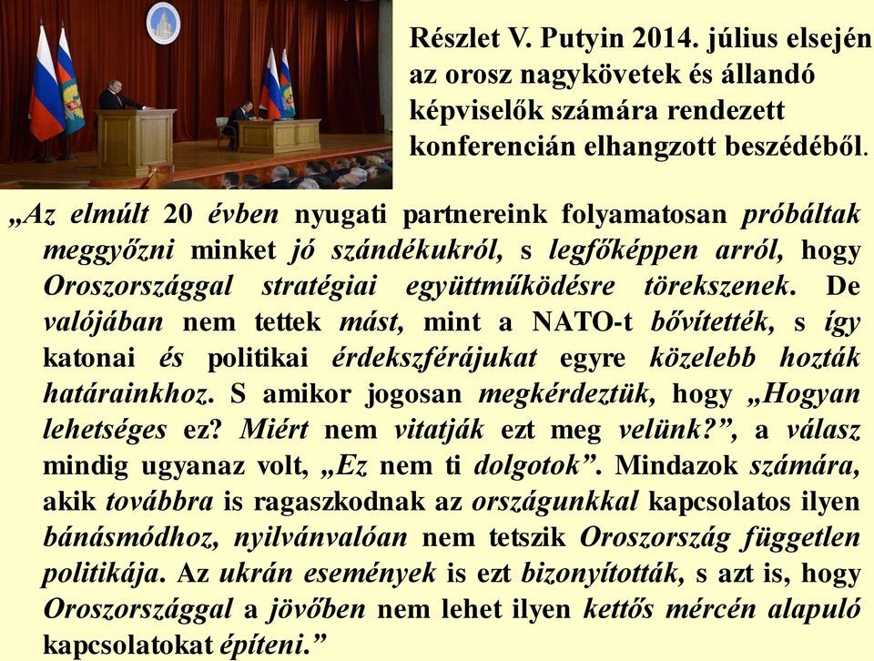 De valójában nem tettek mást, mint a NATO-t bővítették, s így katonai és politikai érdekszférájukat egyre közelebb hozták határainkhoz. S amikor jogosan megkérdeztük, hogy Hogyan lehetséges ez?