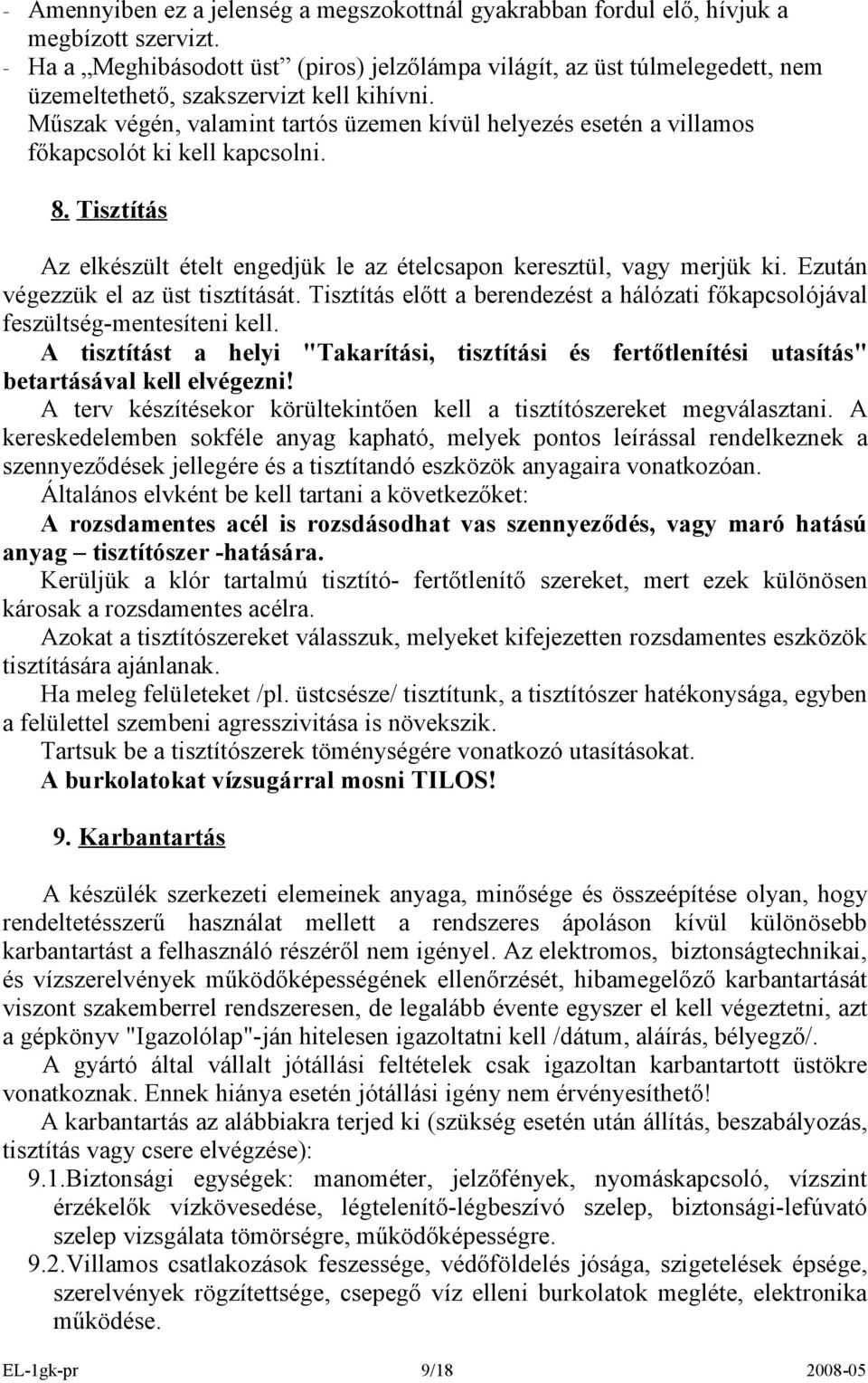Műszak végén, valamint tatós üzemen kívül helyezés esetén a villamos főkapcsolót ki kell kapcsolni. 8. Tisztítás Az elkészült ételt engedjük le az ételcsapon keesztül, vagy mejük ki.