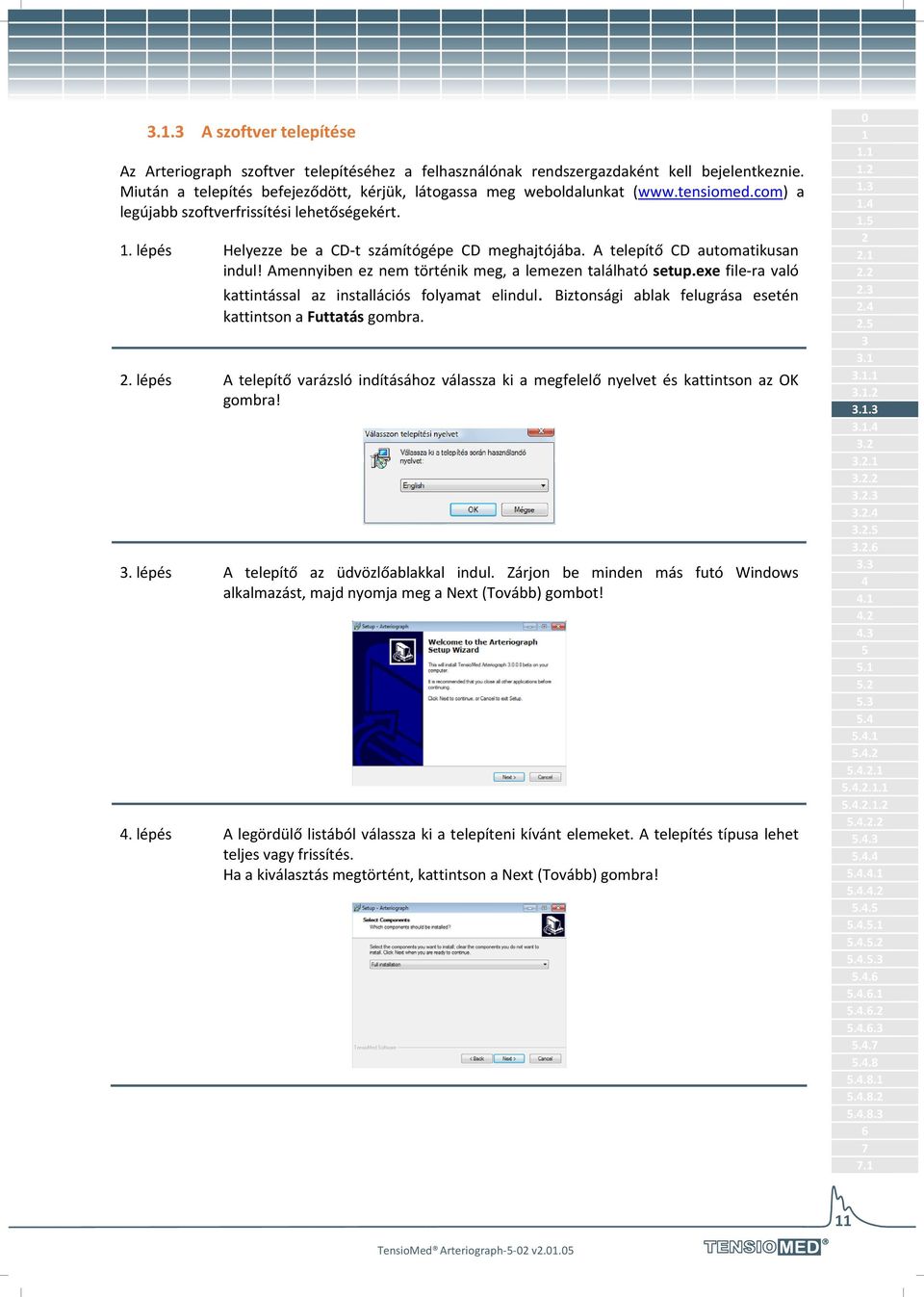 Amennyiben ez nem történik meg, a lemezen található setup.exe file-ra való kattintással az installációs folyamat elindul. Biztonsági ablak felugrása esetén kattintson a Futtatás gombra.