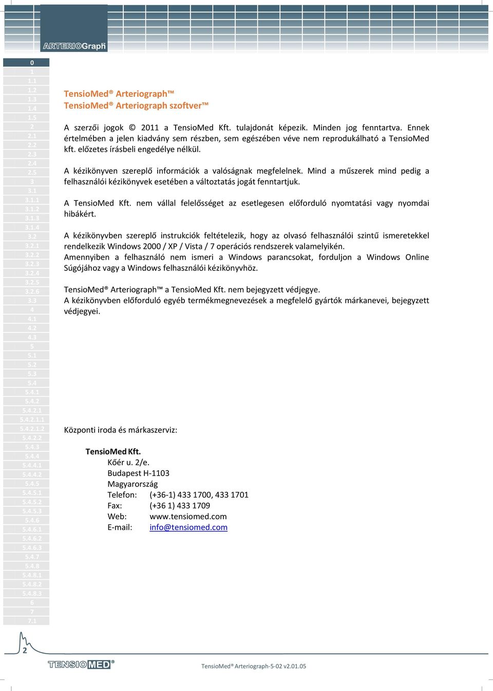 A kézikönyven szereplő információk a valóságnak megfelelnek. Mind a műszerek mind pedig a felhasználói kézikönyvek esetében a változtatás jogát fenntartjuk. A TensioMed Kft.