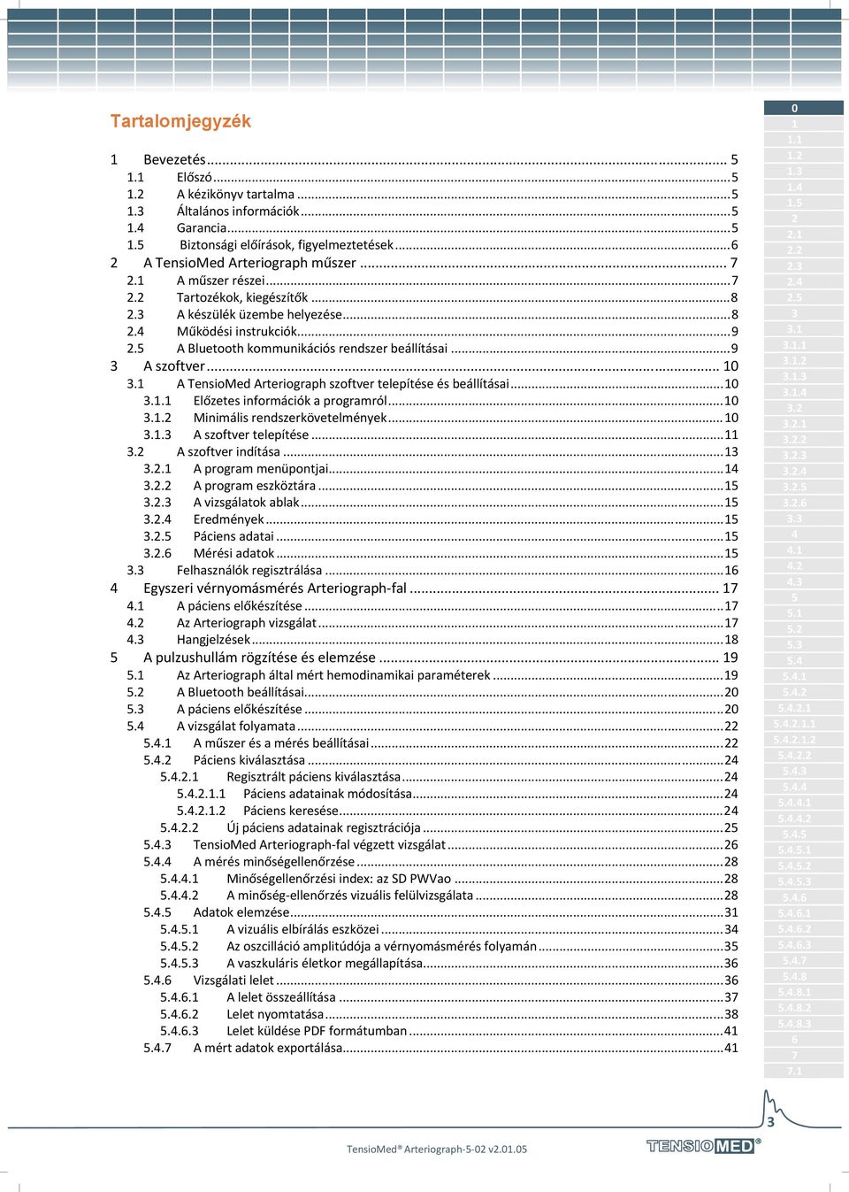 A TensioMed Arteriograph szoftver telepítése és beállításai...0.. Előzetes információk a programról...0.. Minimális rendszerkövetelmények...0.. A szoftver telepítése.... A szoftver indítása.