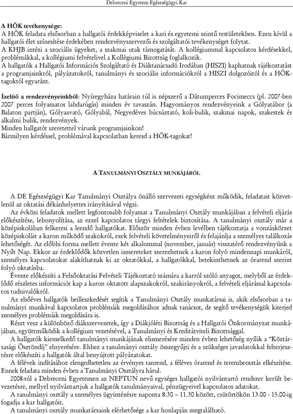 A kollégiummal kapcsolatos kérdésekkel, problémákkal, a kollégiumi felvételivel a Kollégiumi Bizottság foglalkozik.