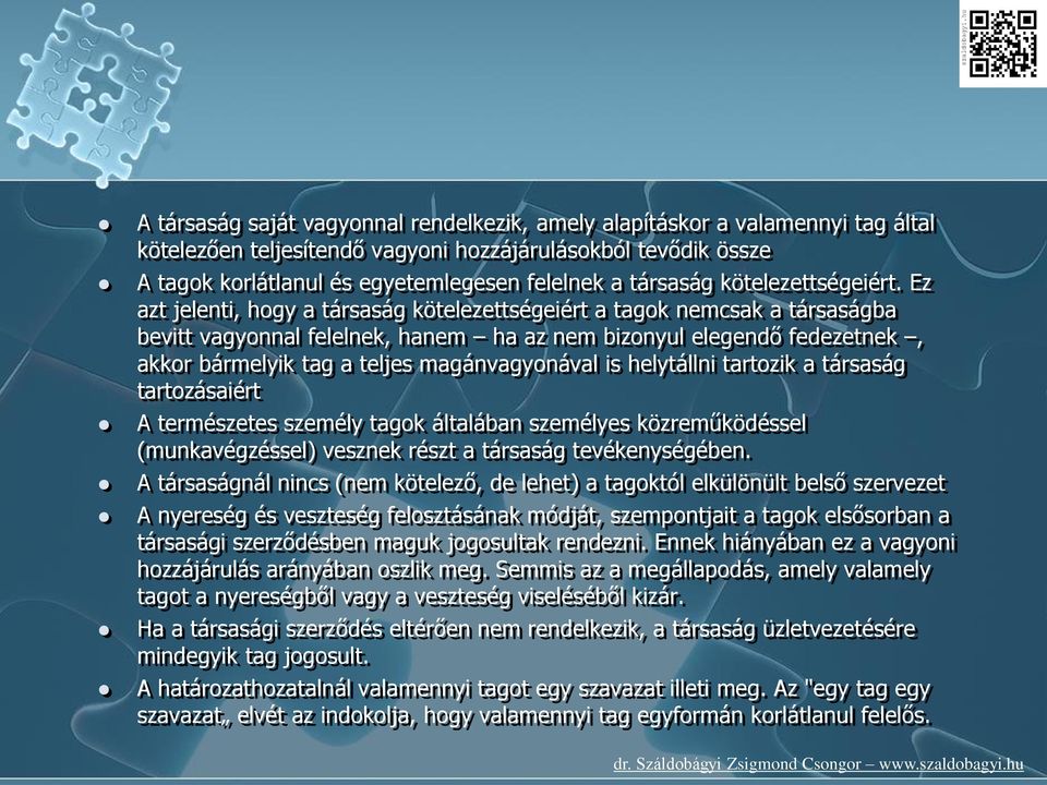 Ez azt jelenti, hogy a társaság kötelezettségeiért a tagok nemcsak a társaságba bevitt vagyonnal felelnek, hanem ha az nem bizonyul elegendő fedezetnek, akkor bármelyik tag a teljes magánvagyonával