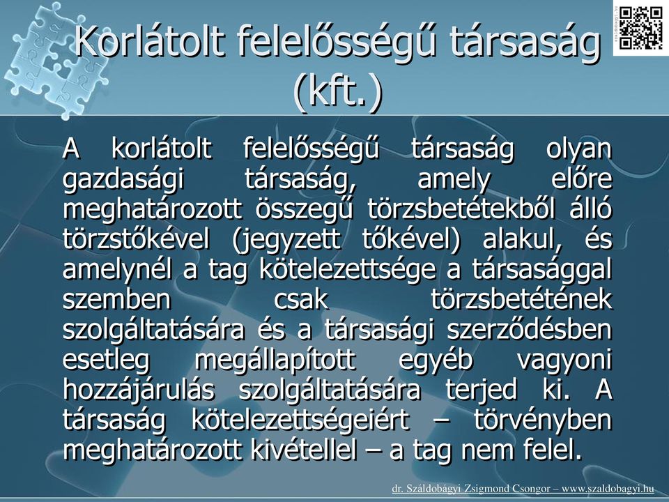 törzstőkével (jegyzett tőkével) alakul, és amelynél a tag kötelezettsége a társasággal szemben csak törzsbetétének