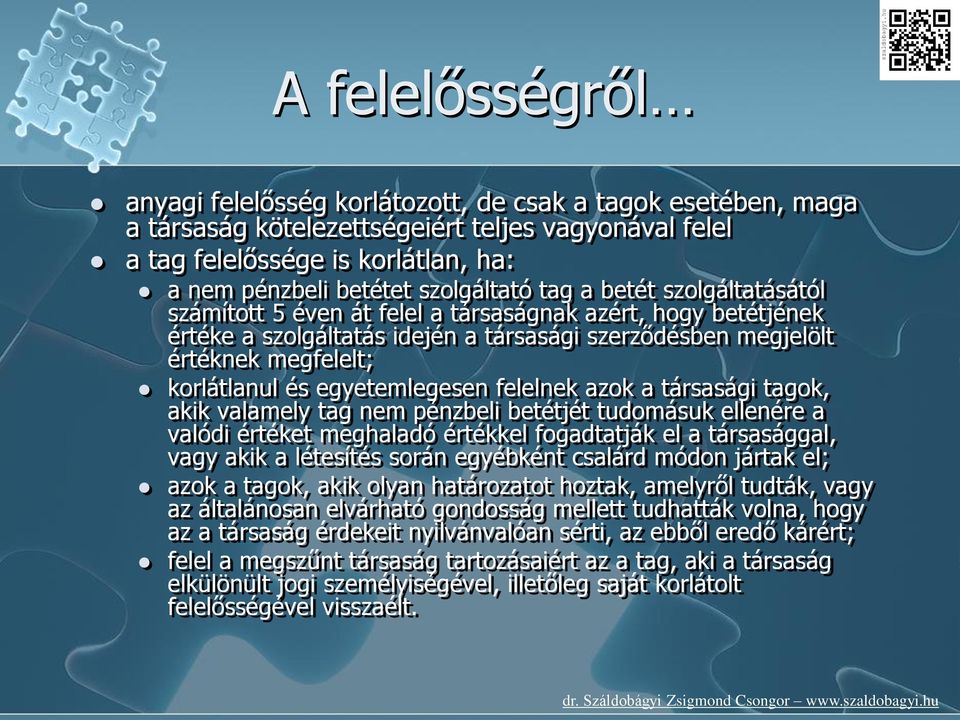 és egyetemlegesen felelnek azok a társasági tagok, akik valamely tag nem pénzbeli betétjét tudomásuk ellenére a valódi értéket meghaladó értékkel fogadtatják el a társasággal, vagy akik a létesítés