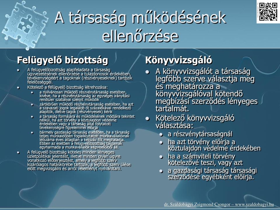 Kötelező a felügyelő bizottság létrehozása: a nyilvánosan működő részvénytársaság esetében, kivéve, ha a részvénytársaság az egységes irányítási rendszer szabályai szerint működik zártkörűen működő