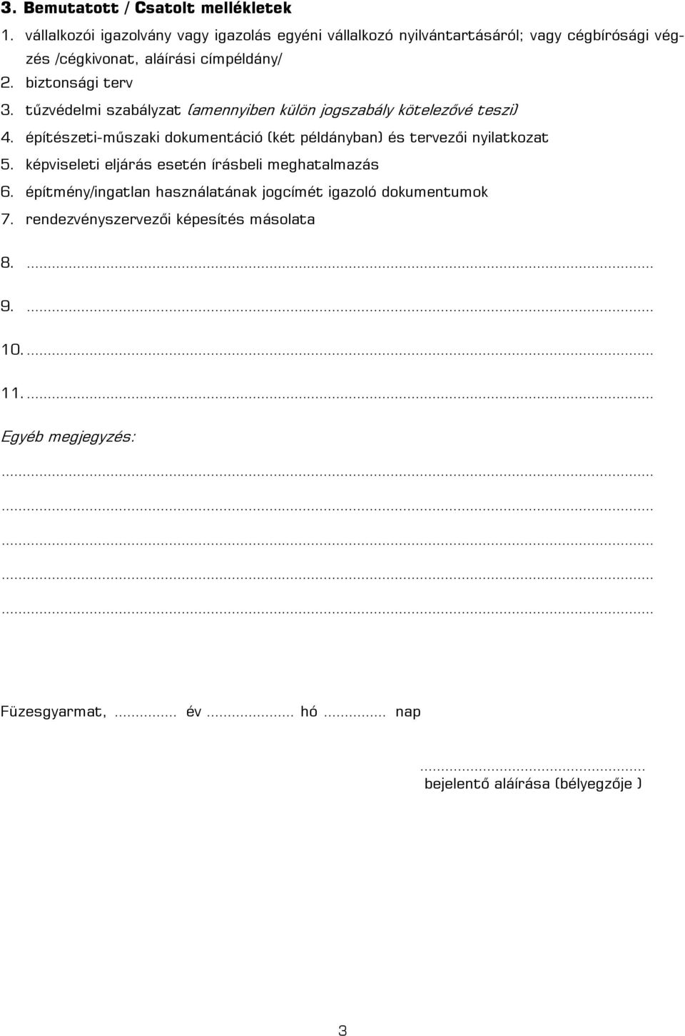 tűzvédelmi szabályzat (amennyiben külön jogszabály kötelezővé teszi) 4. építészeti-műszaki dokumentáció (két példányban) és tervezői nyilatkozat 5.