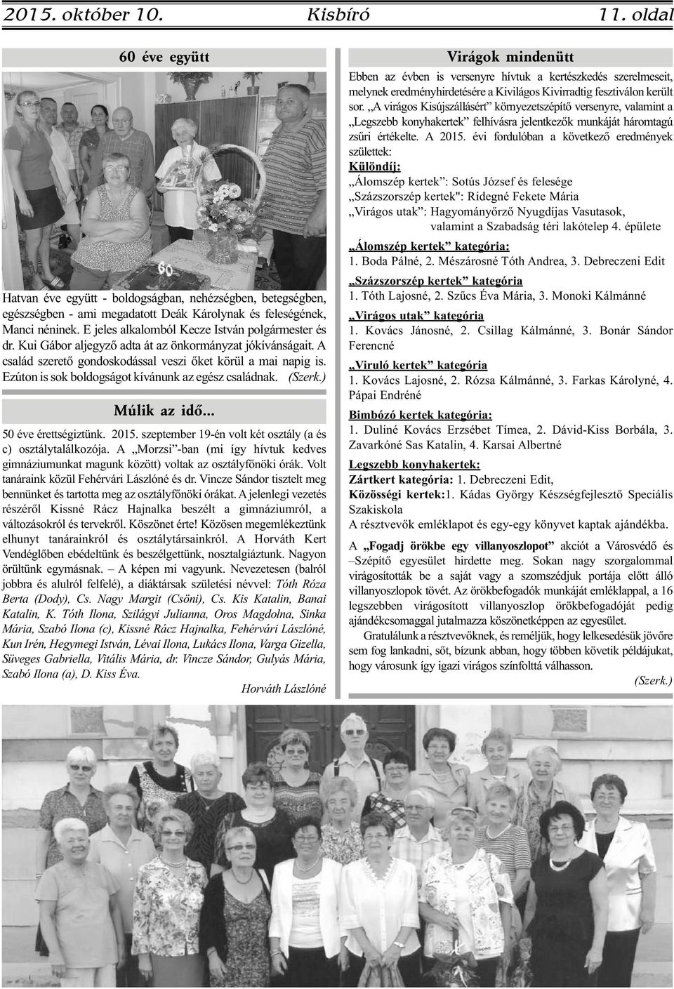E jeles alkalomból Kecze István polgármester és dr. Kui Gábor aljegyző adta át az önkormányzat jókívánságait. A család szerető gondoskodással veszi őket körül a mai napig is.
