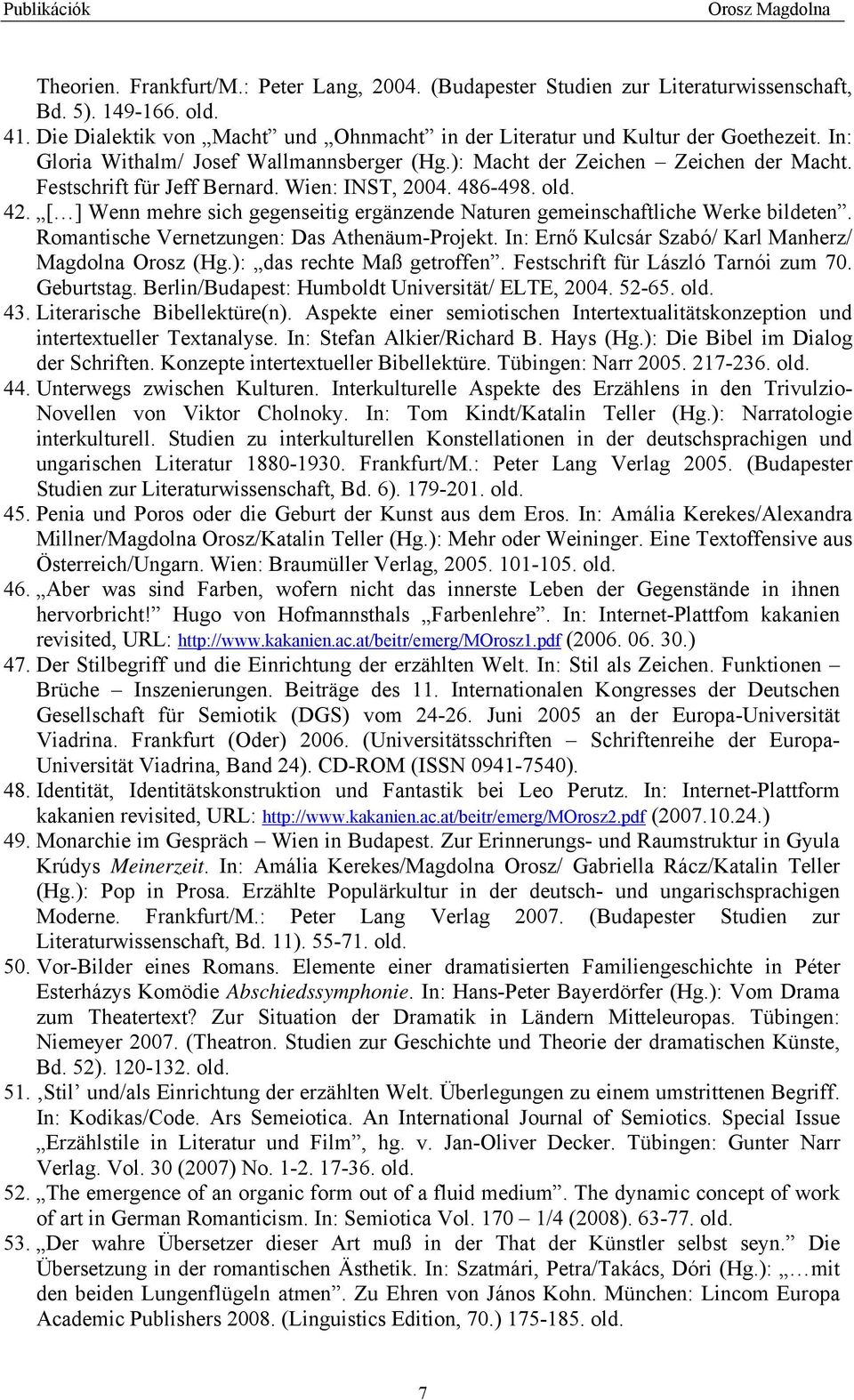 [ ] Wenn mehre sich gegenseitig ergänzende Naturen gemeinschaftliche Werke bildeten. Romantische Vernetzungen: Das Athenäum-Projekt. In: Ernő Kulcsár Szabó/ Karl Manherz/ Magdolna Orosz (Hg.