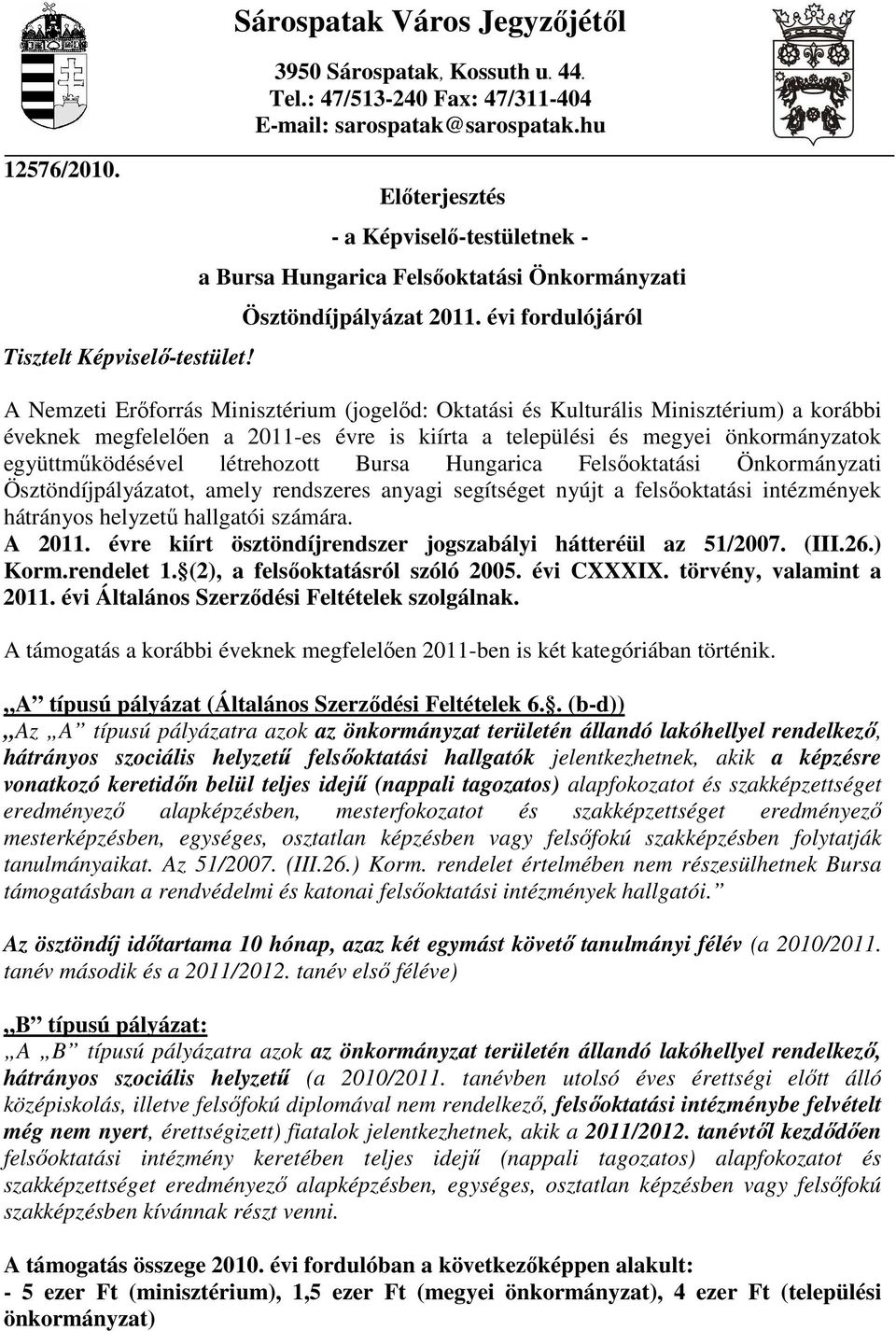 évi fordulójáról A Nemzeti Erıforrás Minisztérium (jogelıd: Oktatási és Kulturális Minisztérium) a korábbi éveknek megfelelıen a 2011-es évre is kiírta a települési és megyei önkormányzatok