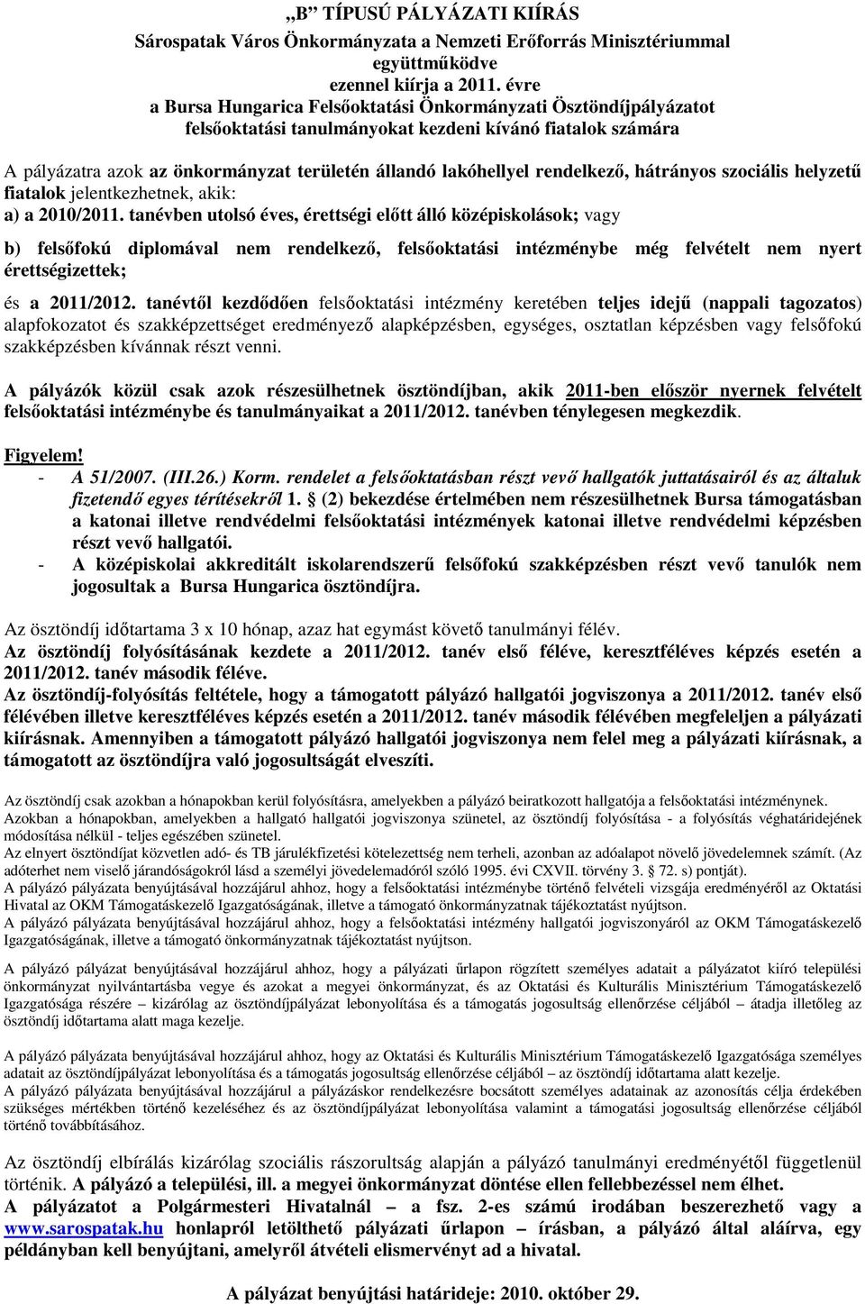 rendelkezı, hátrányos szociális helyzető fiatalok jelentkezhetnek, akik: a) a 2010/2011.