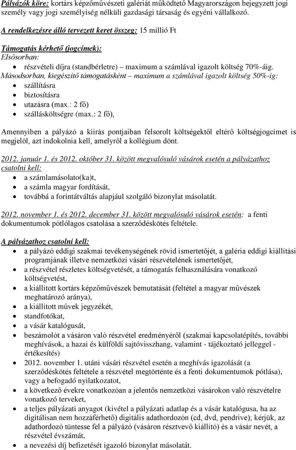 Másodsorban, kiegészítő támogatásként maximum a számlával igazolt költség 50%-ig: szállításra biztosításra utazásra (max.: 2 fő) szállásköltségre (max.