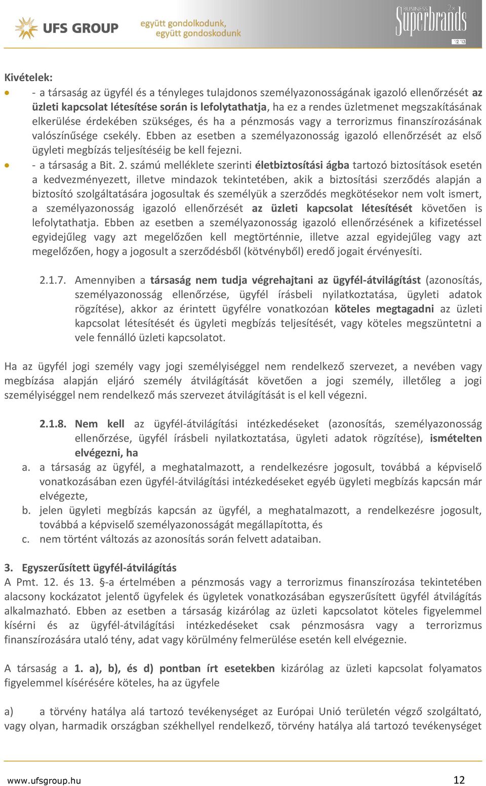 Ebben az esetben a személyazonosság igazoló ellenőrzését az első ügyleti megbízás teljesítéséig be kell fejezni. - a társaság a Bit. 2.