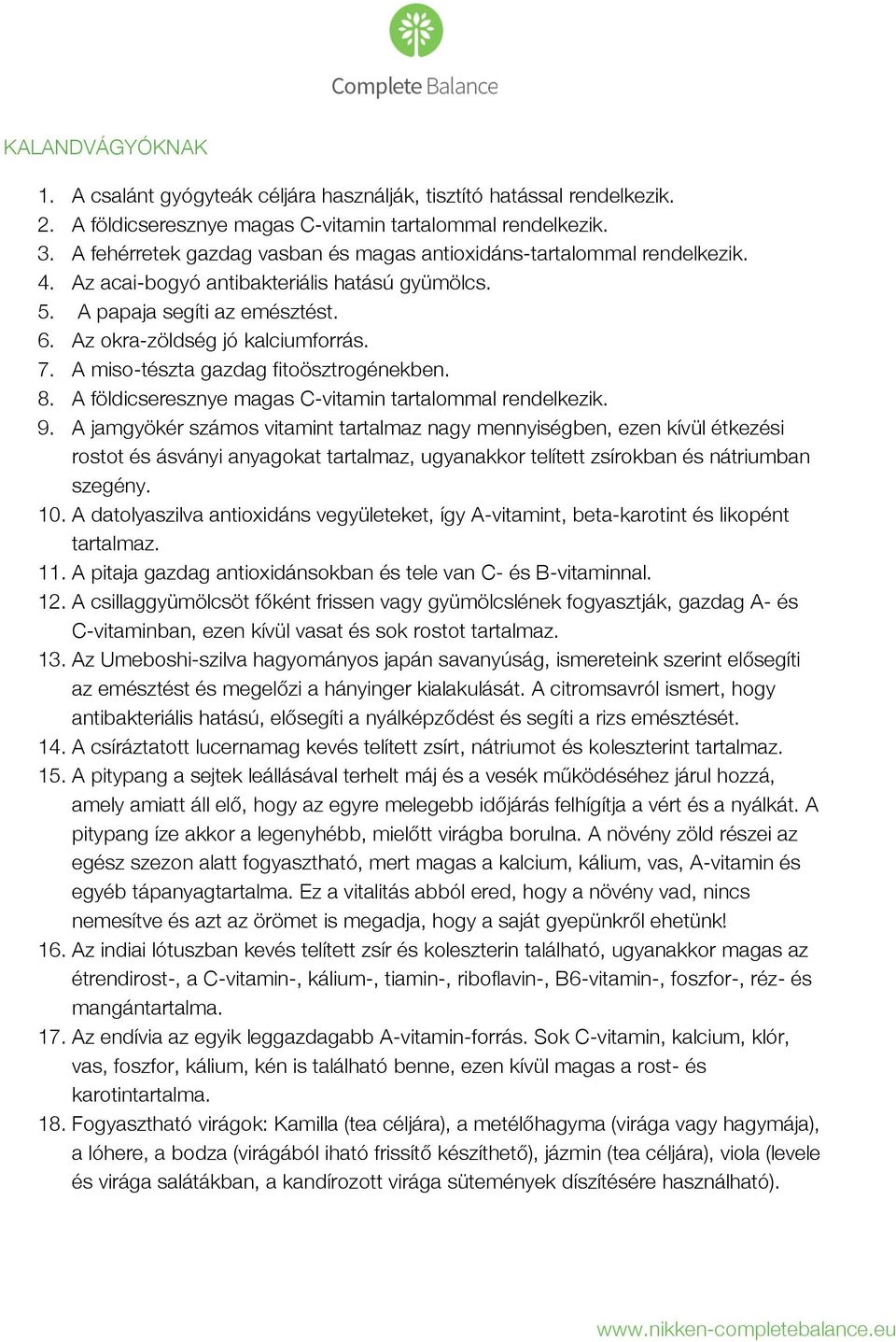 A miso-tészta gazdag fitoösztrogénekben. 8. A földicseresznye magas C-vitamin tartalommal rendelkezik. 9.