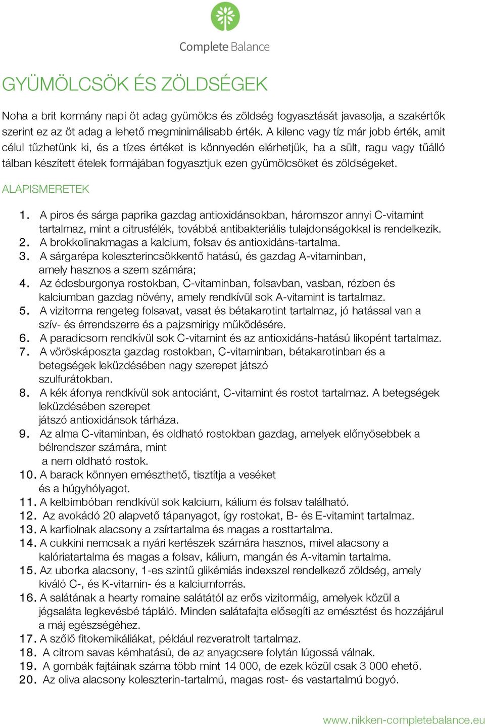 zöldségeket. ALAPISMERETEK 1. A piros és sárga paprika gazdag antioxidánsokban, háromszor annyi C-vitamint tartalmaz, mint a citrusfélék, továbbá antibakteriális tulajdonságokkal is rendelkezik. 2.