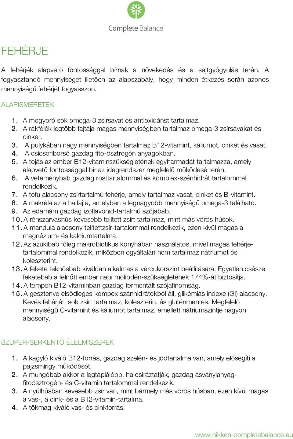 A rákfélék legtöbb fajtája magas mennyiségben tartalmaz omega-3 zsírsavakat és cinket. 3. A pulykában nagy mennyiségben tartalmaz B12-vitamint, káliumot, cinket és vasat. 4.