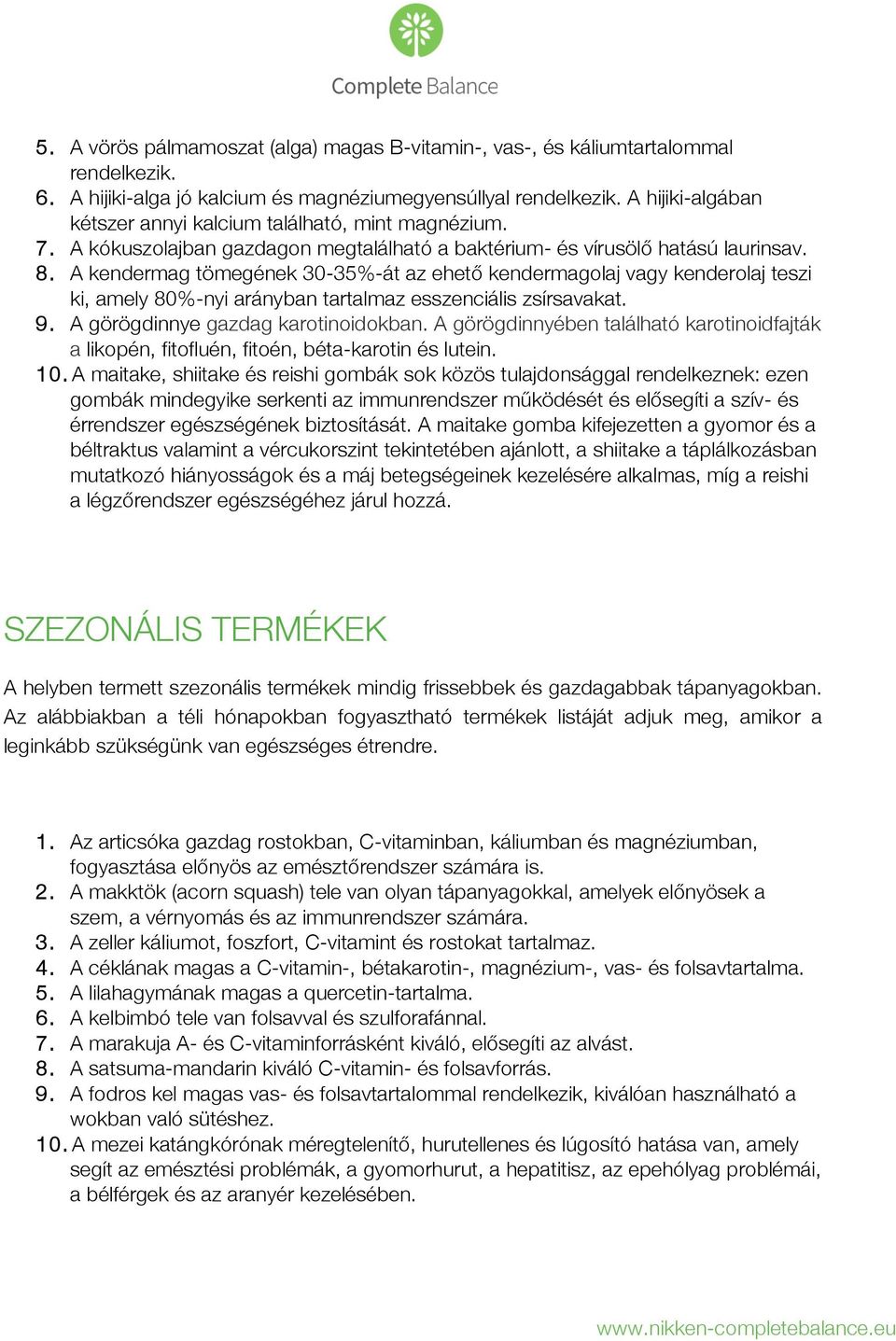 A kendermag tömegének 30-35%-át az ehető kendermagolaj vagy kenderolaj teszi ki, amely 80%-nyi arányban tartalmaz esszenciális zsírsavakat. 9. A görögdinnye gazdag karotinoidokban.