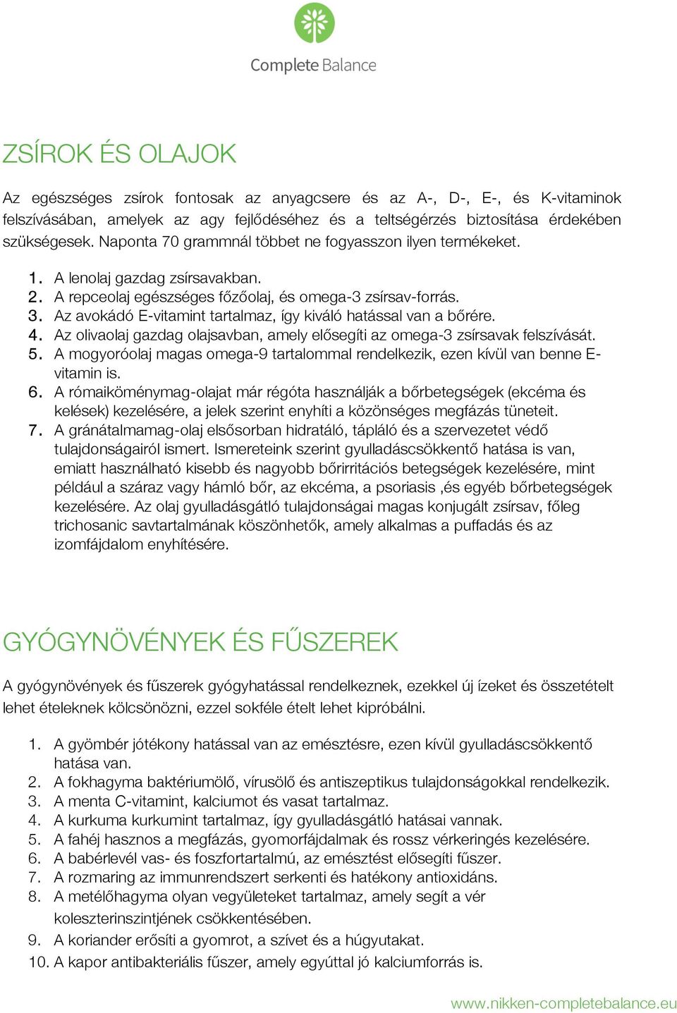 Az avokádó E-vitamint tartalmaz, így kiváló hatással van a bőrére. 4. Az olivaolaj gazdag olajsavban, amely elősegíti az omega-3 zsírsavak felszívását. 5.