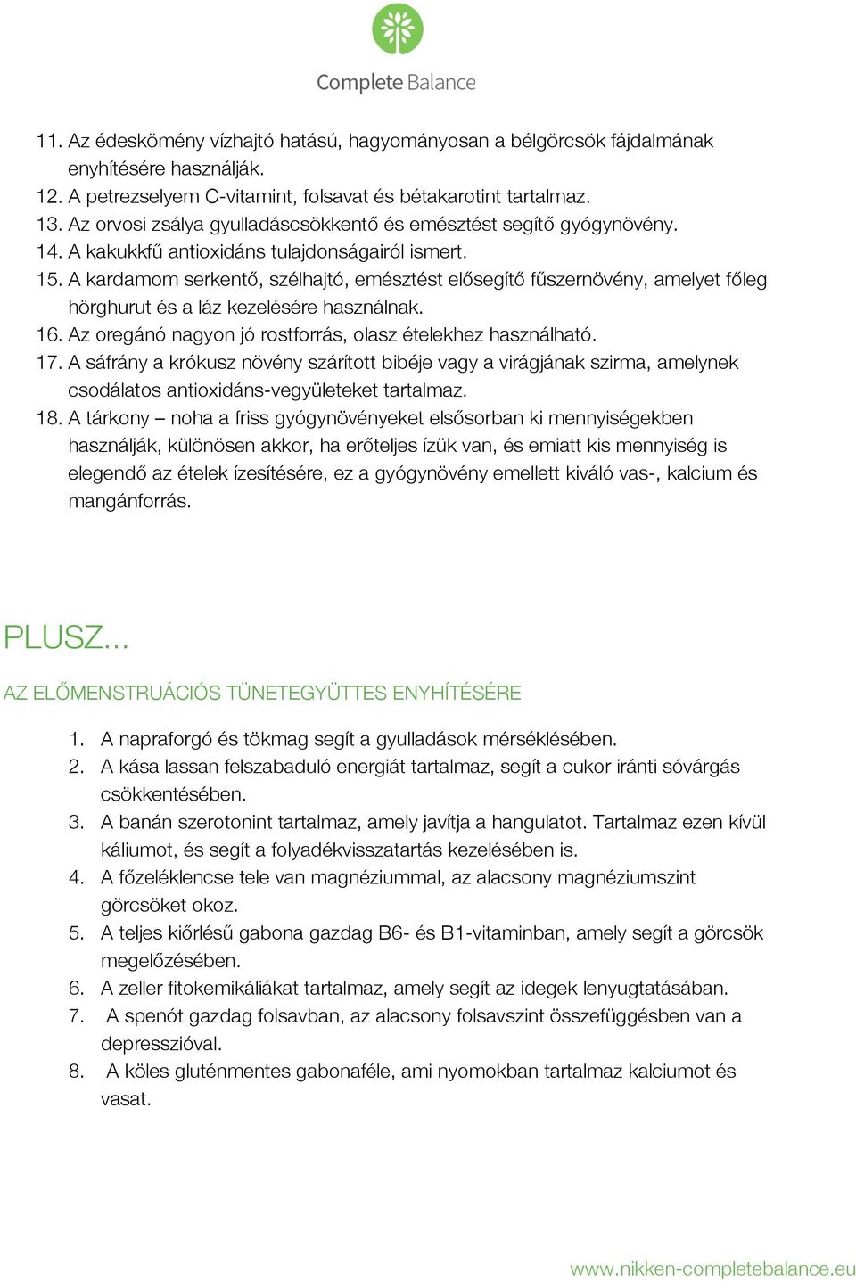 A kardamom serkentő, szélhajtó, emésztést elősegítő fűszernövény, amelyet főleg hörghurut és a láz kezelésére használnak. 16. Az oregánó nagyon jó rostforrás, olasz ételekhez használható. 17.