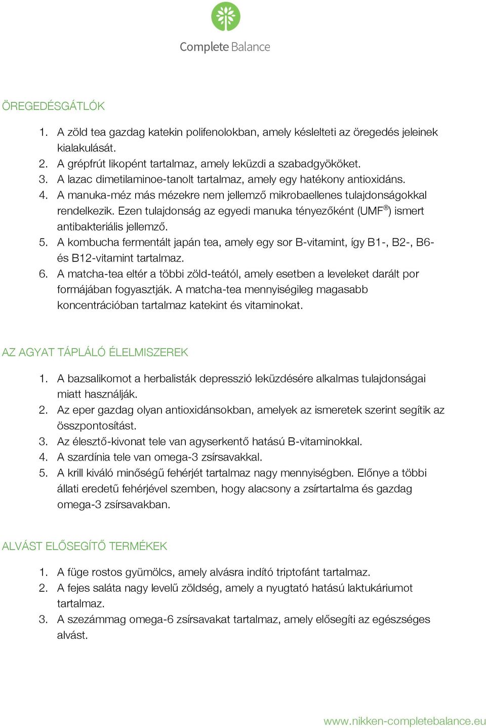 Ezen tulajdonság az egyedi manuka tényezőként (UMF ) ismert antibakteriális jellemző. 5. A kombucha fermentált japán tea, amely egy sor B-vitamint, így B1-, B2-, B6- és B12-vitamint tartalmaz. 6.