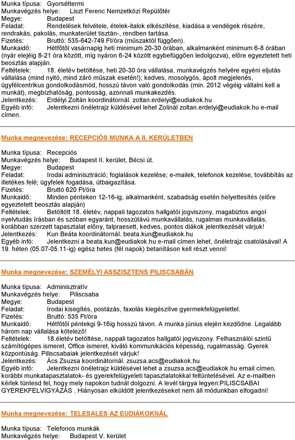 Munkaidő: Hétfőtől vasárnapig heti minimum 20-30 órában, alkalmanként minimum 6-8 órában (nyár elejéig 8-21 óra között, míg nyáron 6-24 között egybefüggően ledolgozva), előre egyeztetett heti