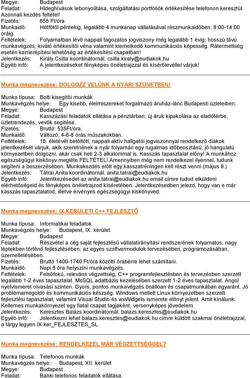 Feltételek: Folyamatban lévő nappali tagozatos jogviszony még legalább 1 évig; hosszú távú munkavégzés; kiváló értékesítői véna valamint kiemelkedő kommunikációs képesség.