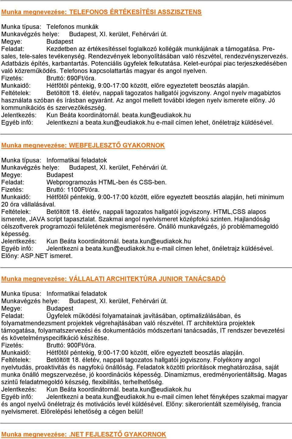 Adatbázis építés, karbantartás. Potenciális ügyfelek felkutatása. Kelet-európai piac terjeszkedésében való közreműködés. Telefonos kapcsolattartás magyar és angol nyelven. Fizetés: Bruttó: 690Ft/óra.