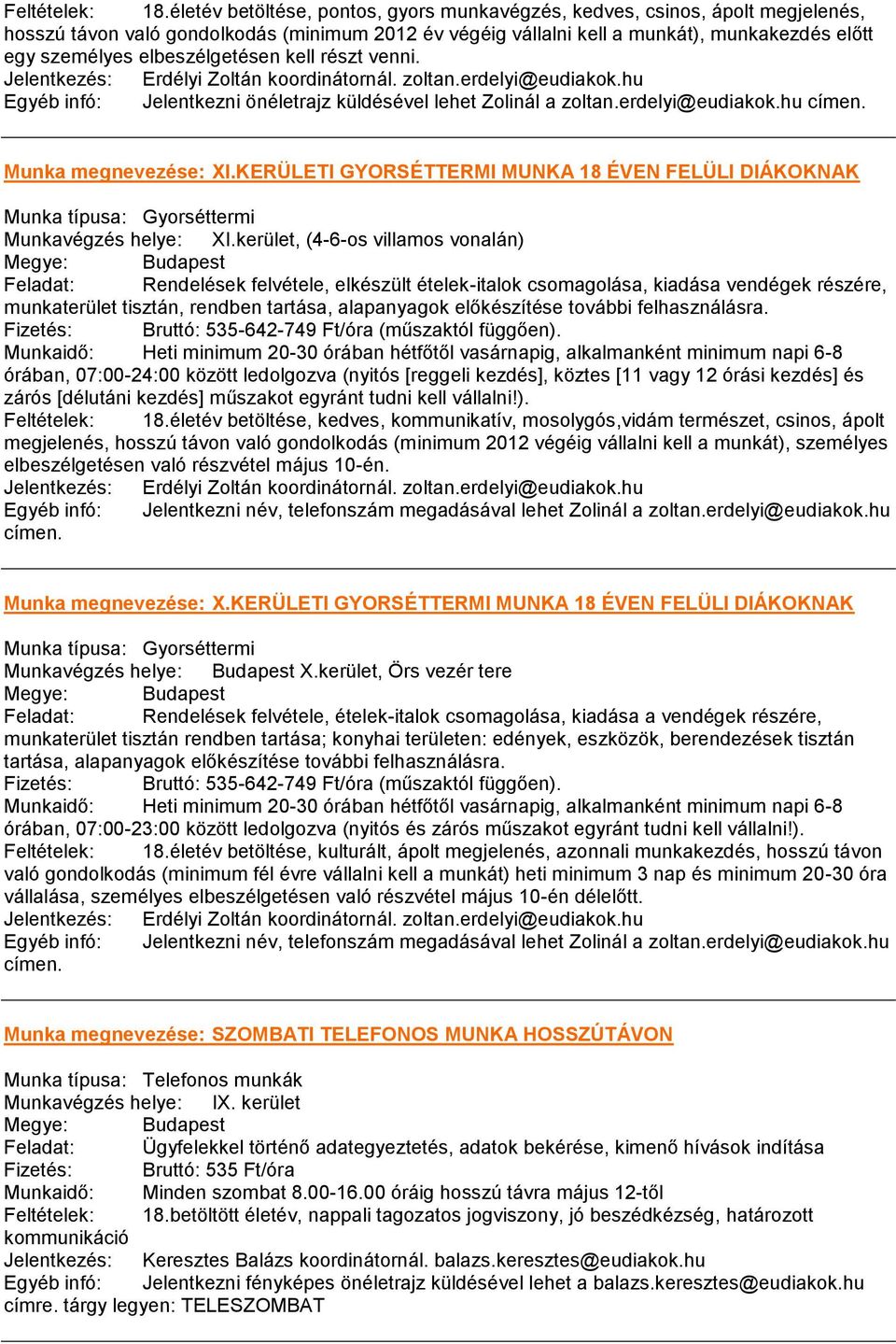 elbeszélgetésen kell részt venni. Jelentkezés: Erdélyi Zoltán koordinátornál. zoltan.erdelyi@eudiakok.hu Egyéb infó: Jelentkezni önéletrajz küldésével lehet Zolinál a zoltan.erdelyi@eudiakok.hu címen.