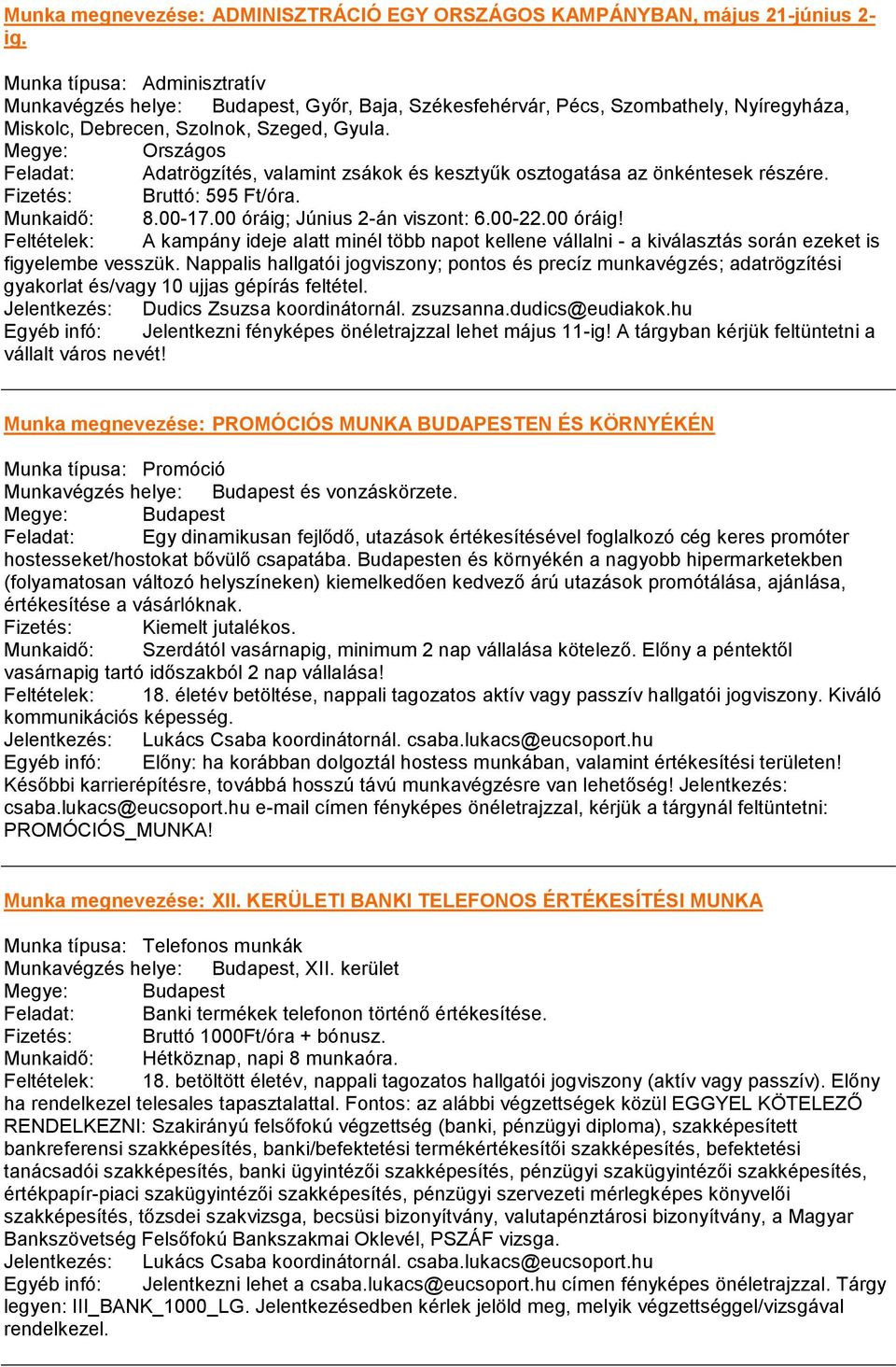 Megye: Országos Feladat: Adatrögzítés, valamint zsákok és kesztyűk osztogatása az önkéntesek részére. Fizetés: Bruttó: 595 Ft/óra. Munkaidő: 8.00-17.00 óráig;