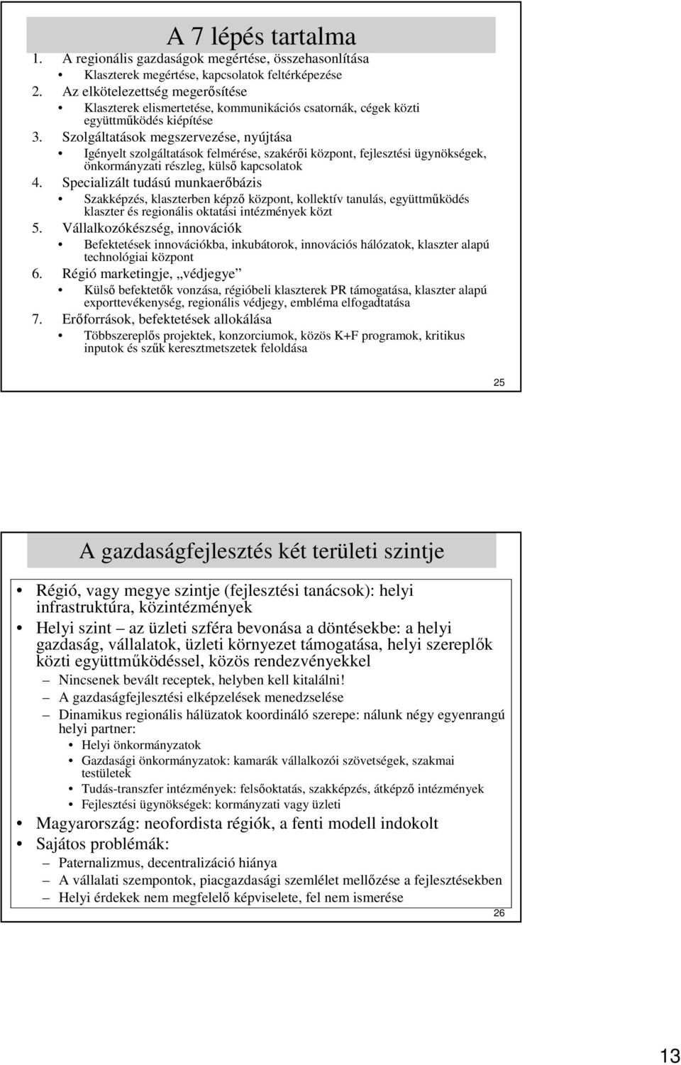 Szolgáltatások megszervezése, nyújtása Igényelt szolgáltatások felmérése, szakérıi központ, fejlesztési ügynökségek, önkormányzati részleg, külsı kapcsolatok 4.
