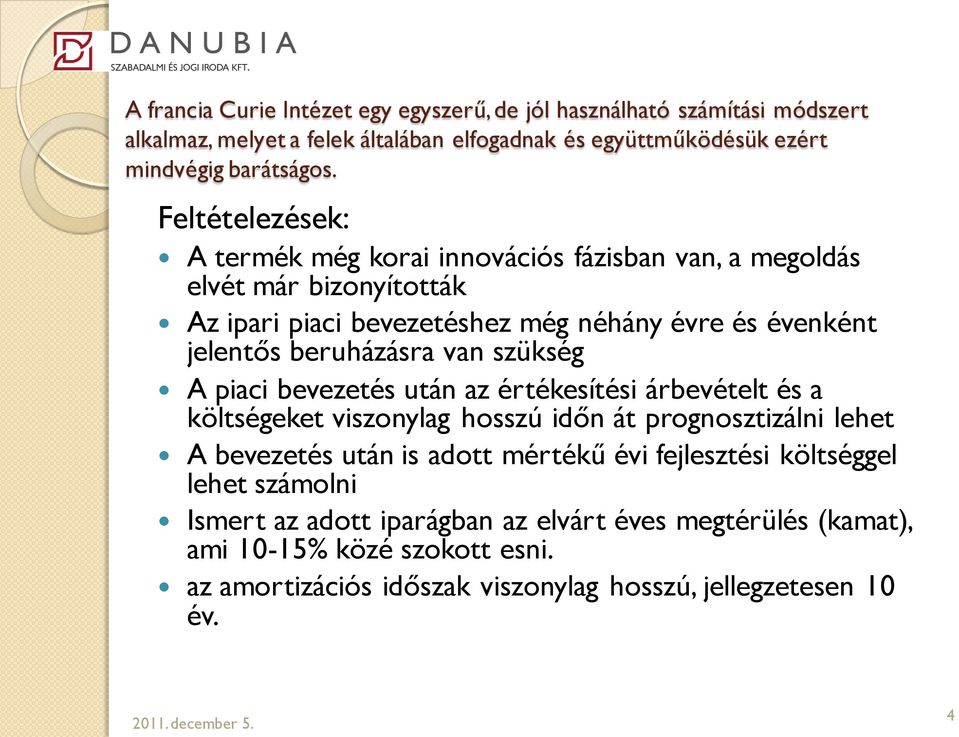 van szükség A piaci bevezetés után az értékesítési árbevételt és a költségeket viszonylag hosszú időn át prognosztizálni lehet A bevezetés után is adott mértékű évi