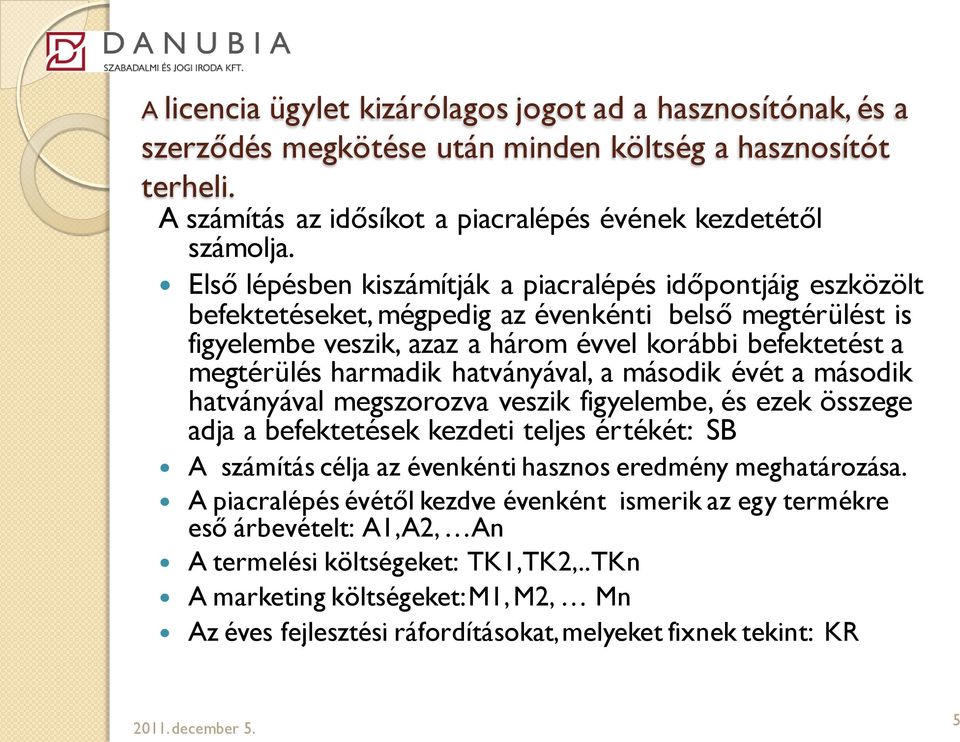 harmadik hatványával, a második évét a második hatványával megszorozva veszik figyelembe, és ezek összege adja a befektetések kezdeti teljes értékét: SB A számítás célja az évenkénti hasznos eredmény