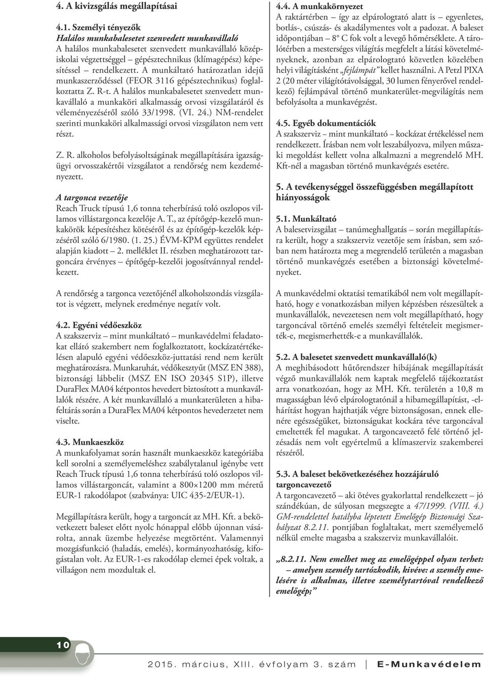 A munkáltató határozatlan idejű munkaszerződéssel (FEOR 3116 gépésztechnikus) foglalkoztatta Z. R-t.