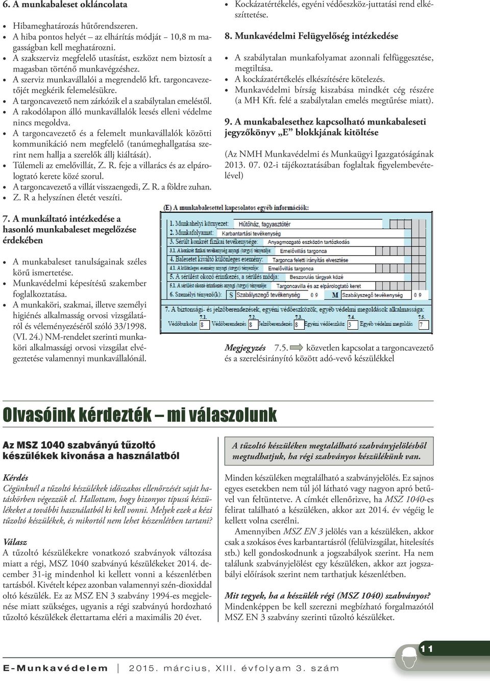 A targoncavezető nem zárkózik el a szabálytalan emeléstől. A rakodólapon álló munkavállalók leesés elleni védelme nincs megoldva.