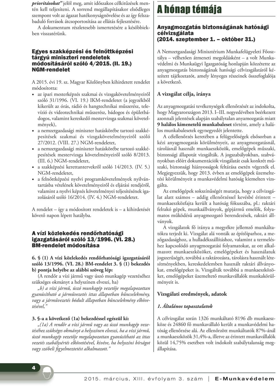 A dokumentum részletesebb ismertetésére a későbbiekben visszatérünk. Egyes szakképzési és felnőttképzési tárgyú miniszteri rendeletek módosításáról szóló 4/2015. (II. 19.) NGM-rendelet A 2015. évi 19.