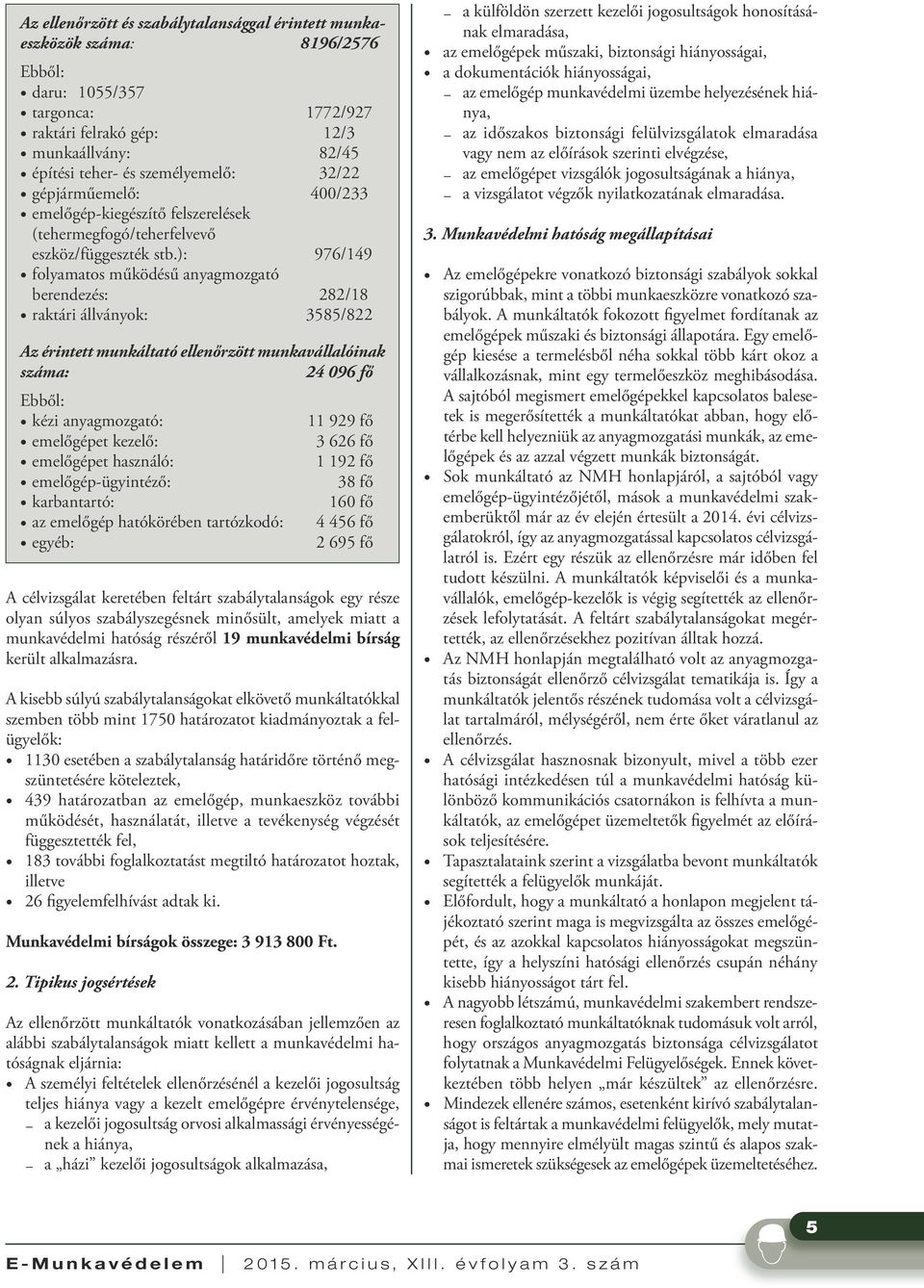 ): 976/149 folyamatos működésű anyagmozgató berendezés: 282/18 raktári állványok: 3585/822 Az érintett munkáltató ellenőrzött munkavállalóinak száma: 24 096 fő Ebből: kézi anyagmozgató: 11 929 fő