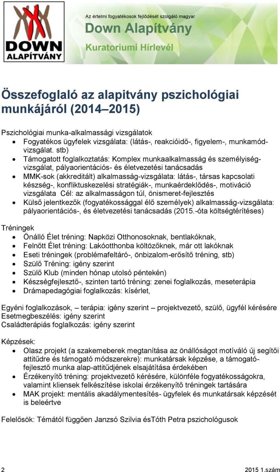 készség-, konfliktuskezelési stratégiák-, munkaérdeklődés-, motiváció vizsgálata Cél: az alkalmasságon túl, önismeret-fejlesztés Külső jelentkezők (fogyatékossággal élő személyek)