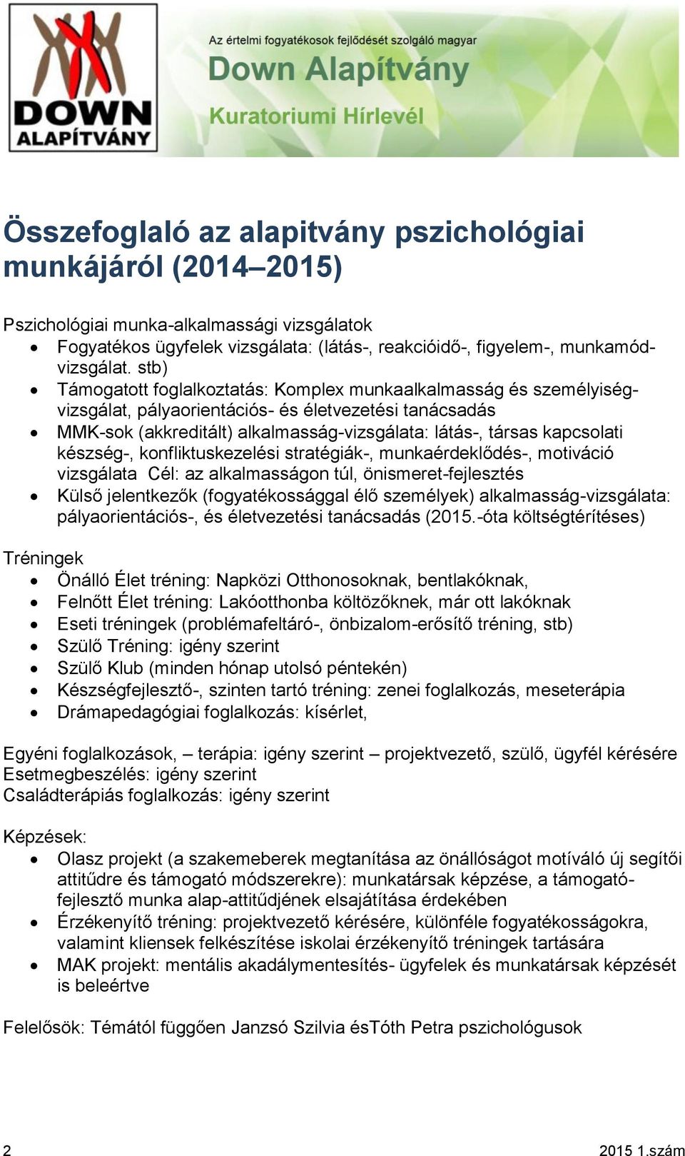 készség-, konfliktuskezelési stratégiák-, munkaérdeklődés-, motiváció vizsgálata Cél: az alkalmasságon túl, önismeret-fejlesztés Külső jelentkezők (fogyatékossággal élő személyek)