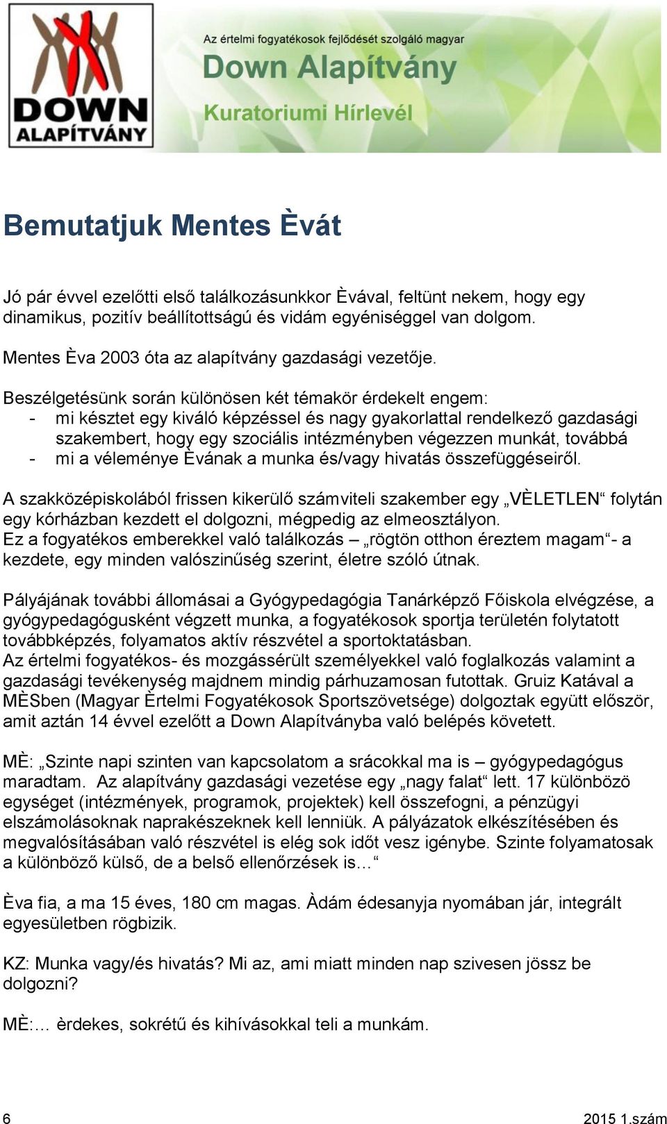 Beszélgetésünk során különösen két témakör érdekelt engem: - mi késztet egy kiváló képzéssel és nagy gyakorlattal rendelkező gazdasági szakembert, hogy egy szociális intézményben végezzen munkát,