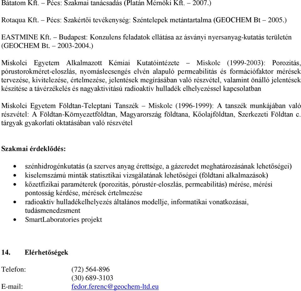 ) Miskolci Egyetem Alkalmazott Kémiai Kutatóintézete Miskolc (1999-2003): Porozitás, pórustorokméret-eloszlás, nyomáslecsengés elvén alapuló permeabilitás és formációfaktor mérések tervezése,