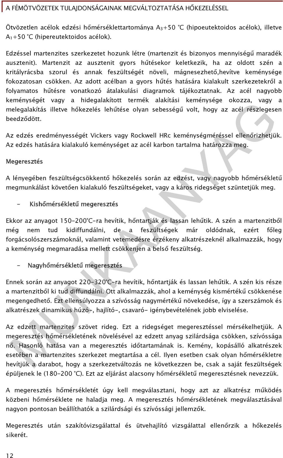 Martenzit az ausztenit gyors hűtésekor keletkezik, ha az oldott szén a kritályrácsba szorul és annak feszültségét növeli, mágnesezhető,hevítve keménysége fokozatosan csökken.