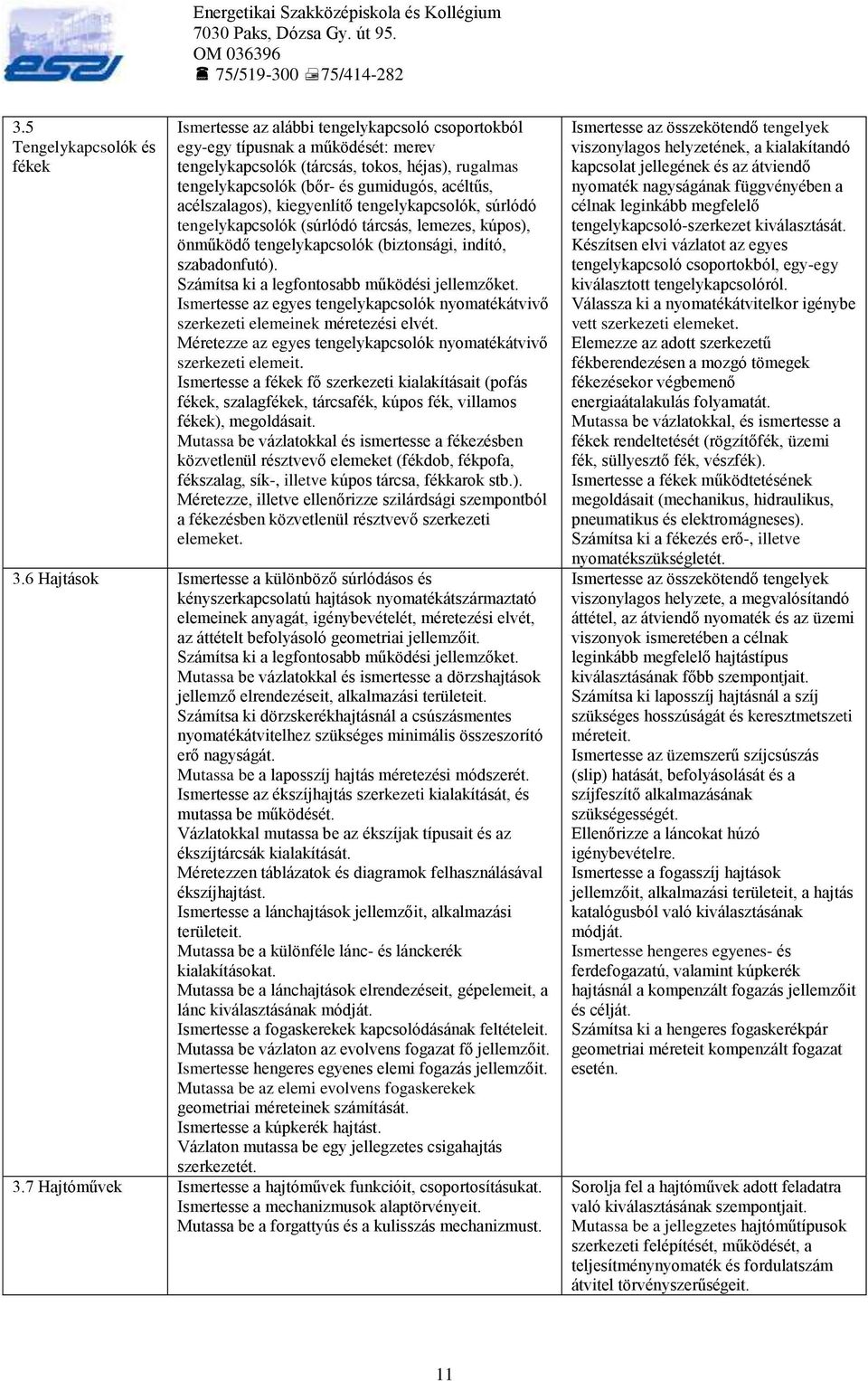 Számítsa ki a legfontosabb működési jellemzőket. Ismertesse az egyes tengelykapcsolók nyomatékátvivő szerkezeti elemeinek méretezési elvét.