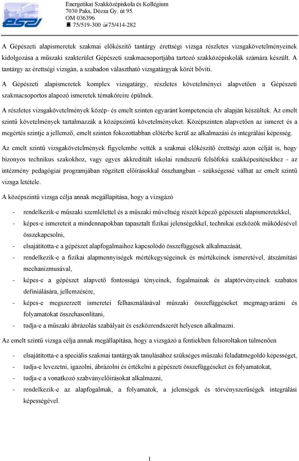 A Gépészeti alapismeretek komplex vizsgatárgy, részletes követelményei alapvetően a Gépészeti szakmacsoportos alapozó ismeretek témaköreire épülnek.