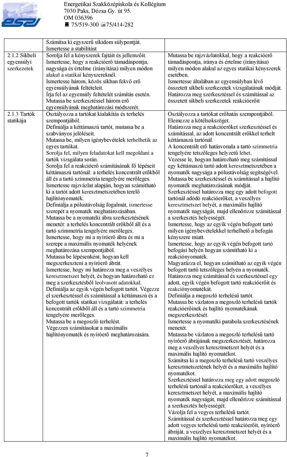 Írja fel az egyensúly feltételét számítás esetén. Mutassa be szerkesztéssel három erő egyensúlyának meghatározási módszerét. Osztályozza a tartókat kialakítás és terhelés szempontjából.
