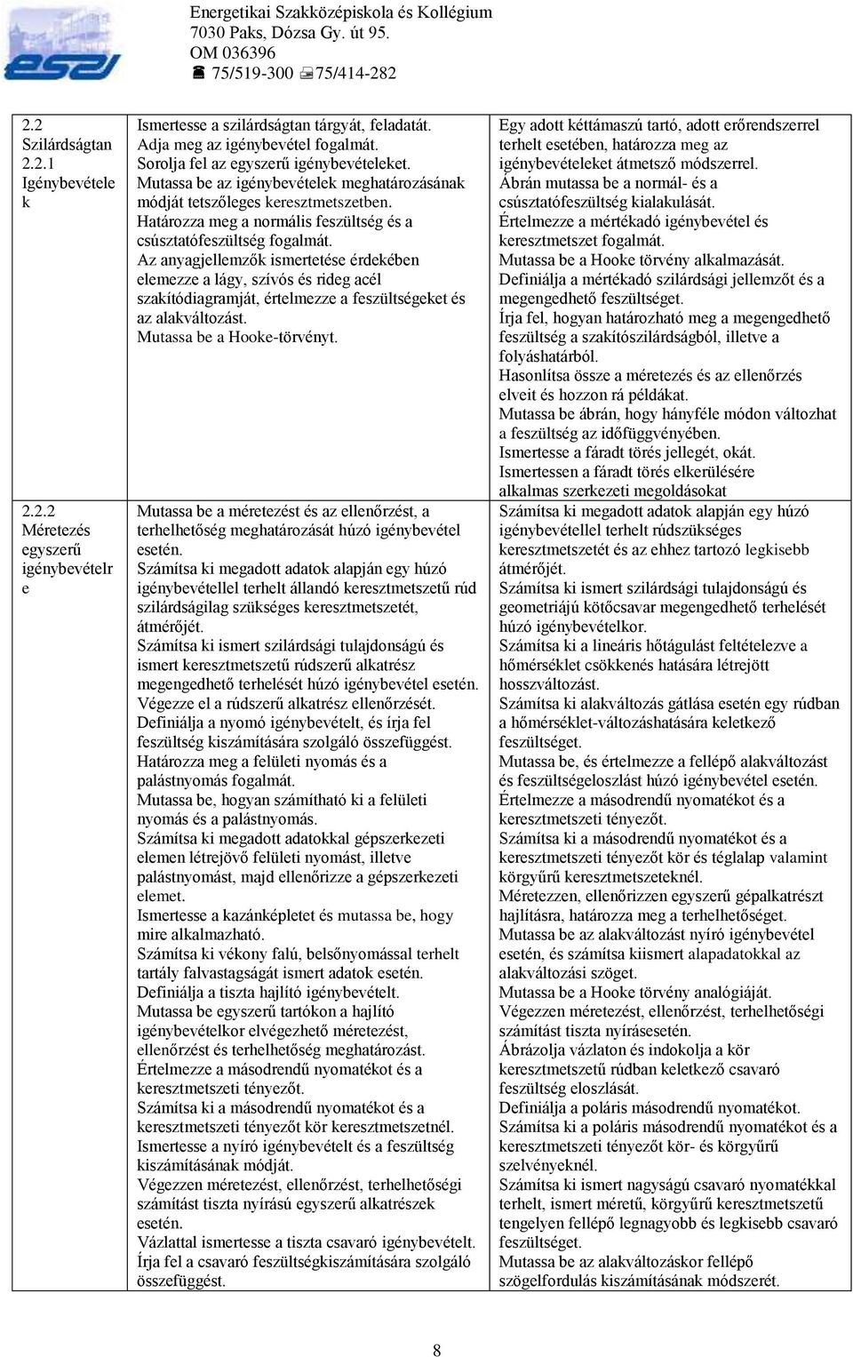 Az anyagjellemzők ismertetése érdekében elemezze a lágy, szívós és rideg acél szakítódiagramját, értelmezze a feszültségeket és az alakváltozást. Mutassa be a Hooke-törvényt.