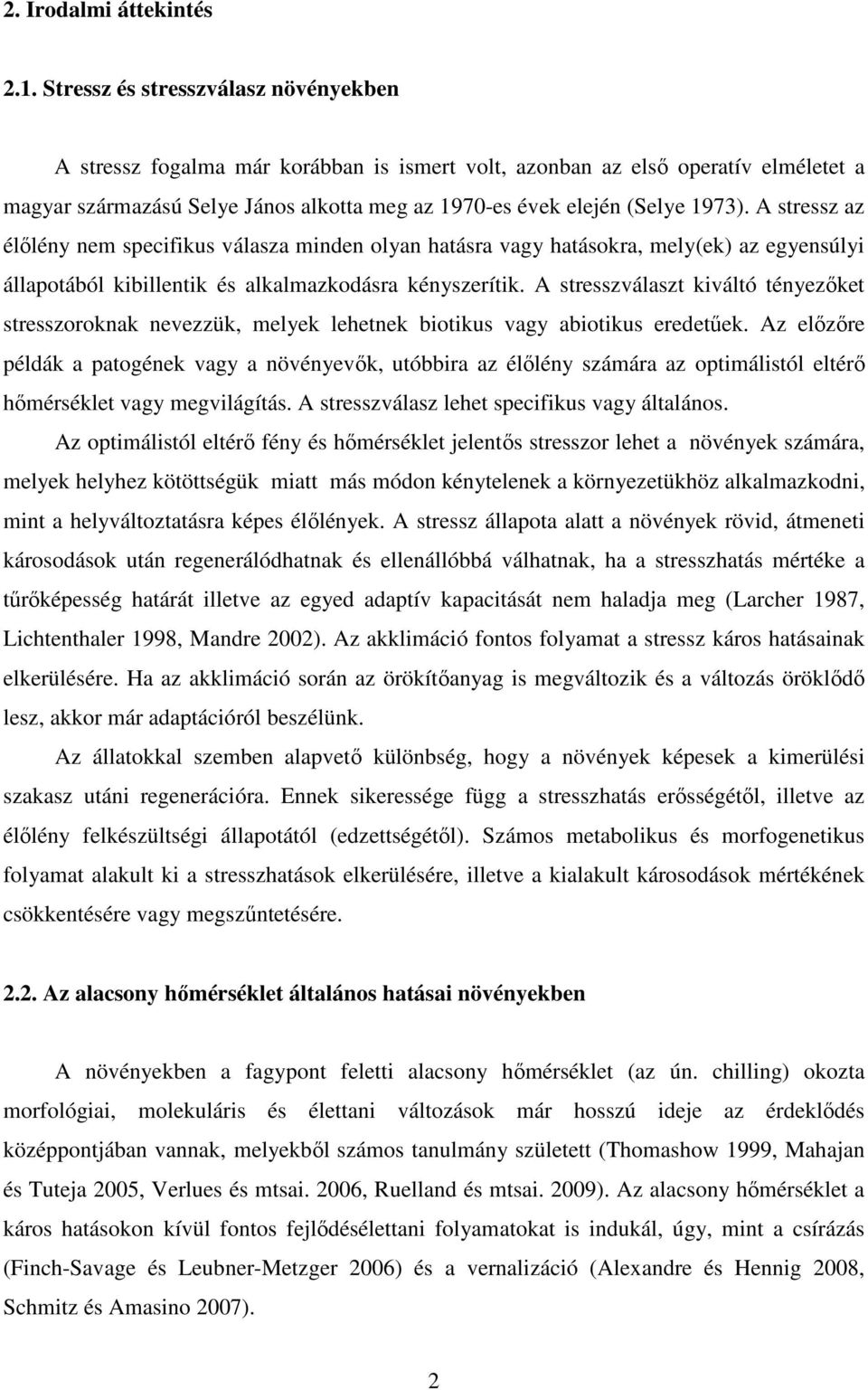 A stressz az élőlény nem specifikus válasza minden olyan hatásra vagy hatásokra, mely(ek) az egyensúlyi állapotából kibillentik és alkalmazkodásra kényszerítik.