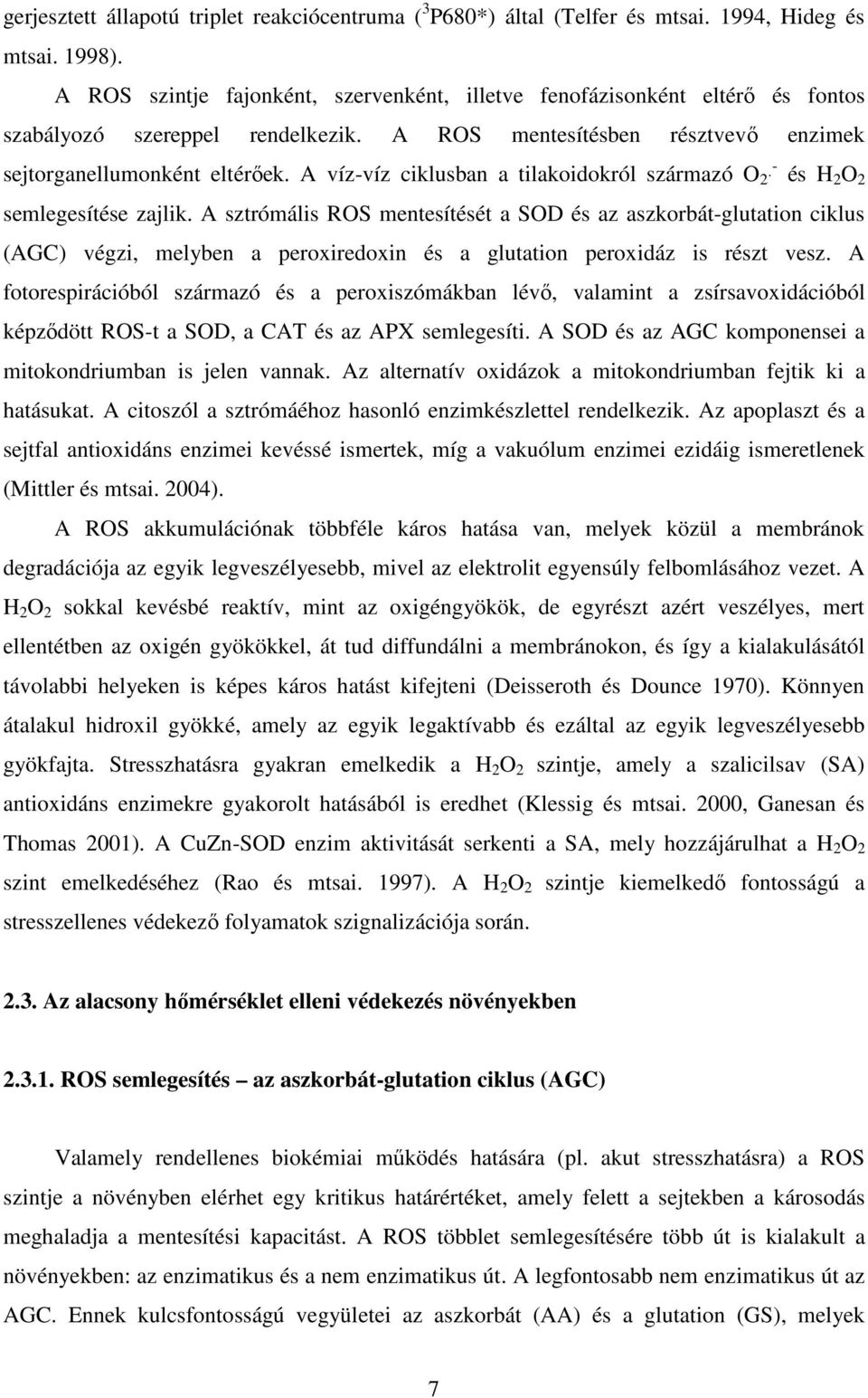 A víz-víz ciklusban a tilakoidokról származó O 2 és H 2 O 2 semlegesítése zajlik.