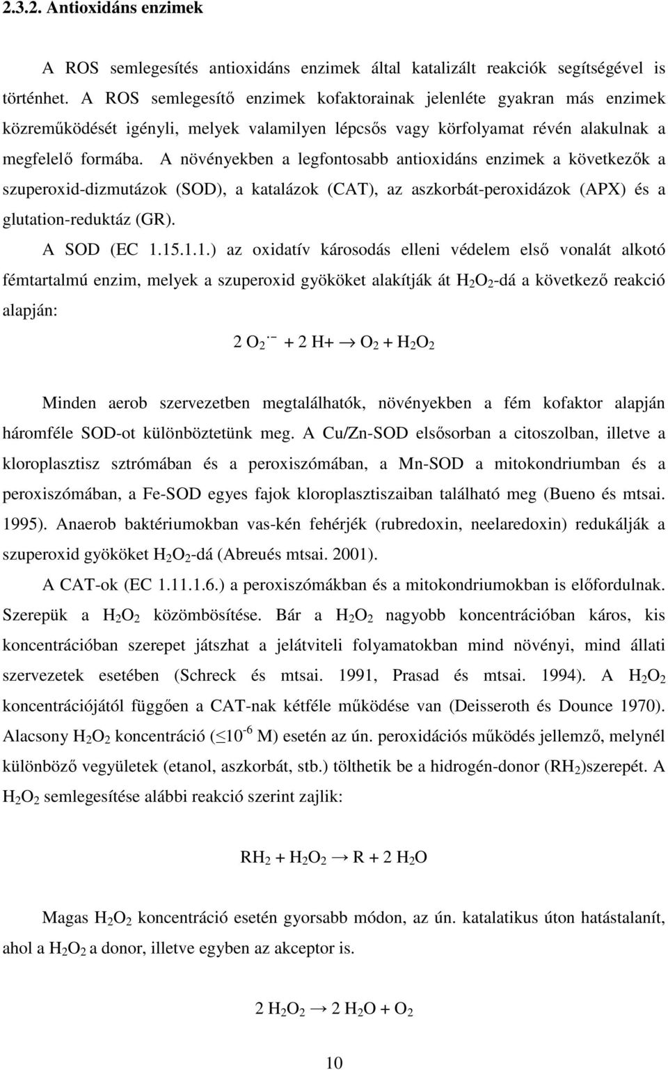 A növényekben a legfontosabb antioxidáns enzimek a következők a szuperoxid-dizmutázok (SOD), a katalázok (CAT), az aszkorbát-peroxidázok (APX) és a glutation-reduktáz (GR). A SOD (EC 1.